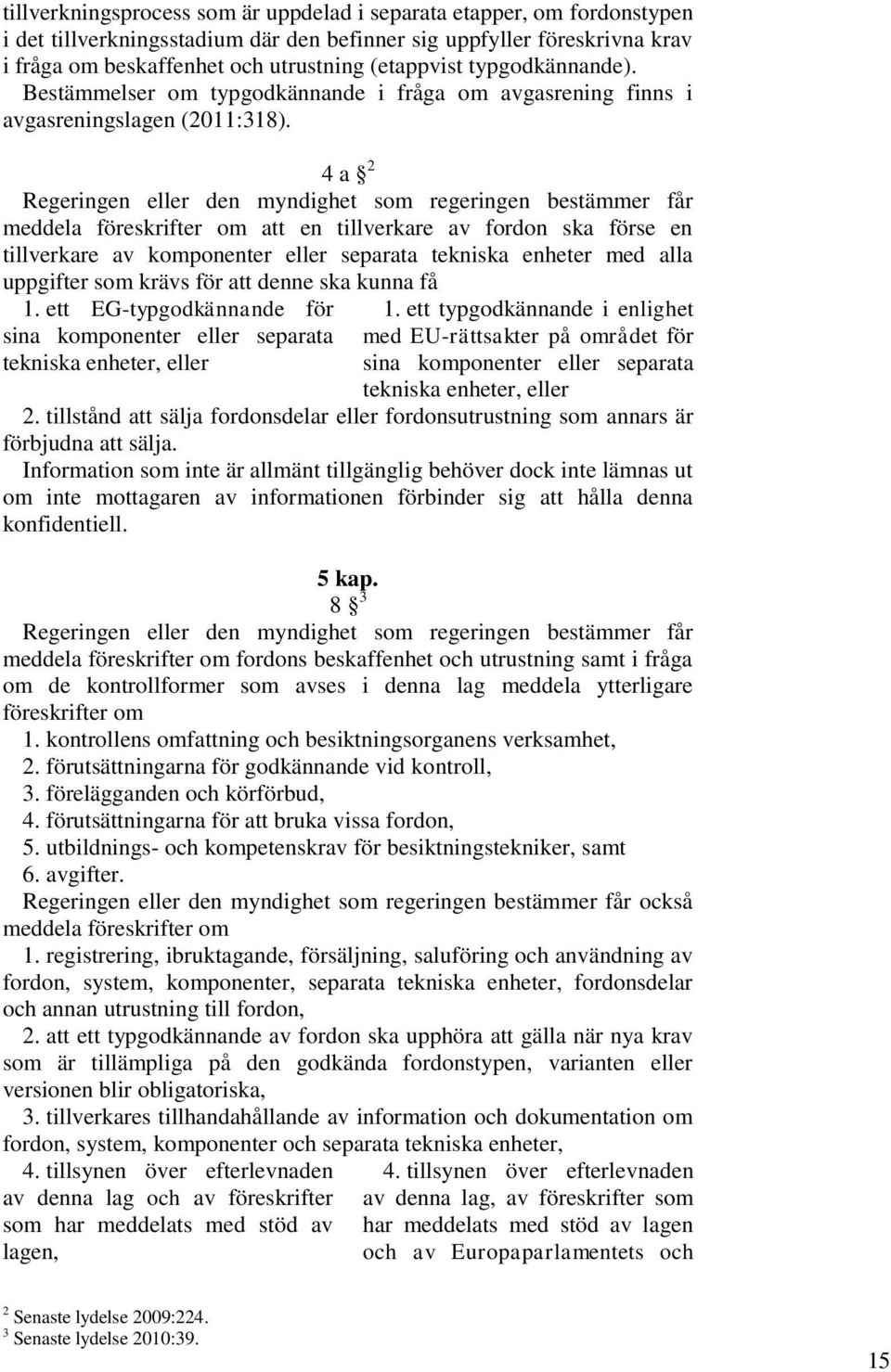 4 a 2 Regeringen eller den myndighet som regeringen bestämmer får meddela föreskrifter om att en tillverkare av fordon ska förse en tillverkare av komponenter eller separata tekniska enheter med alla