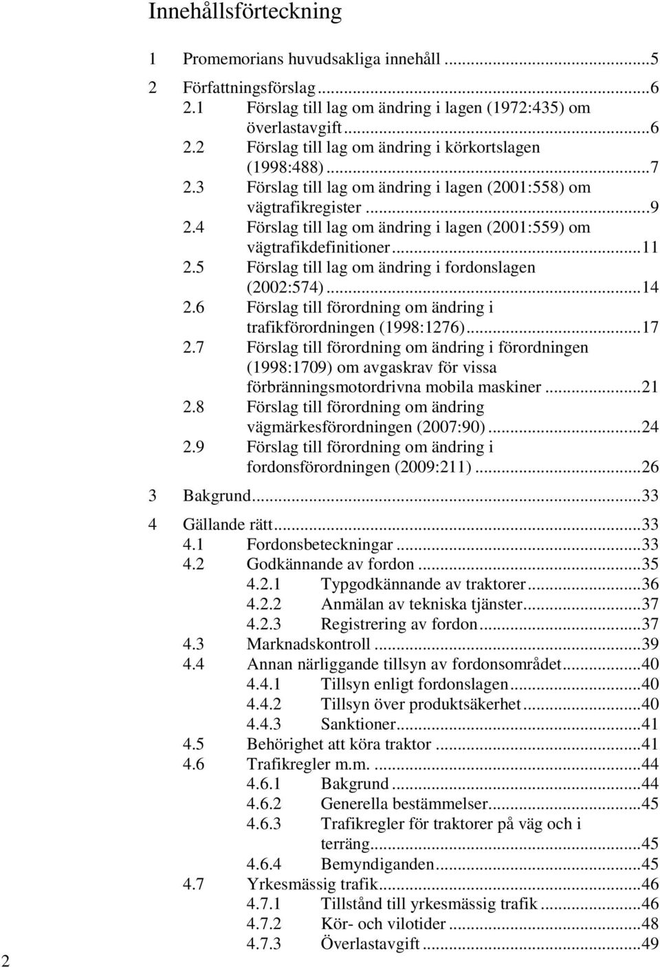 5 Förslag till lag om ändring i fordonslagen (2002:574)... 14 2.6 Förslag till förordning om ändring i trafikförordningen (1998:1276)... 17 2.