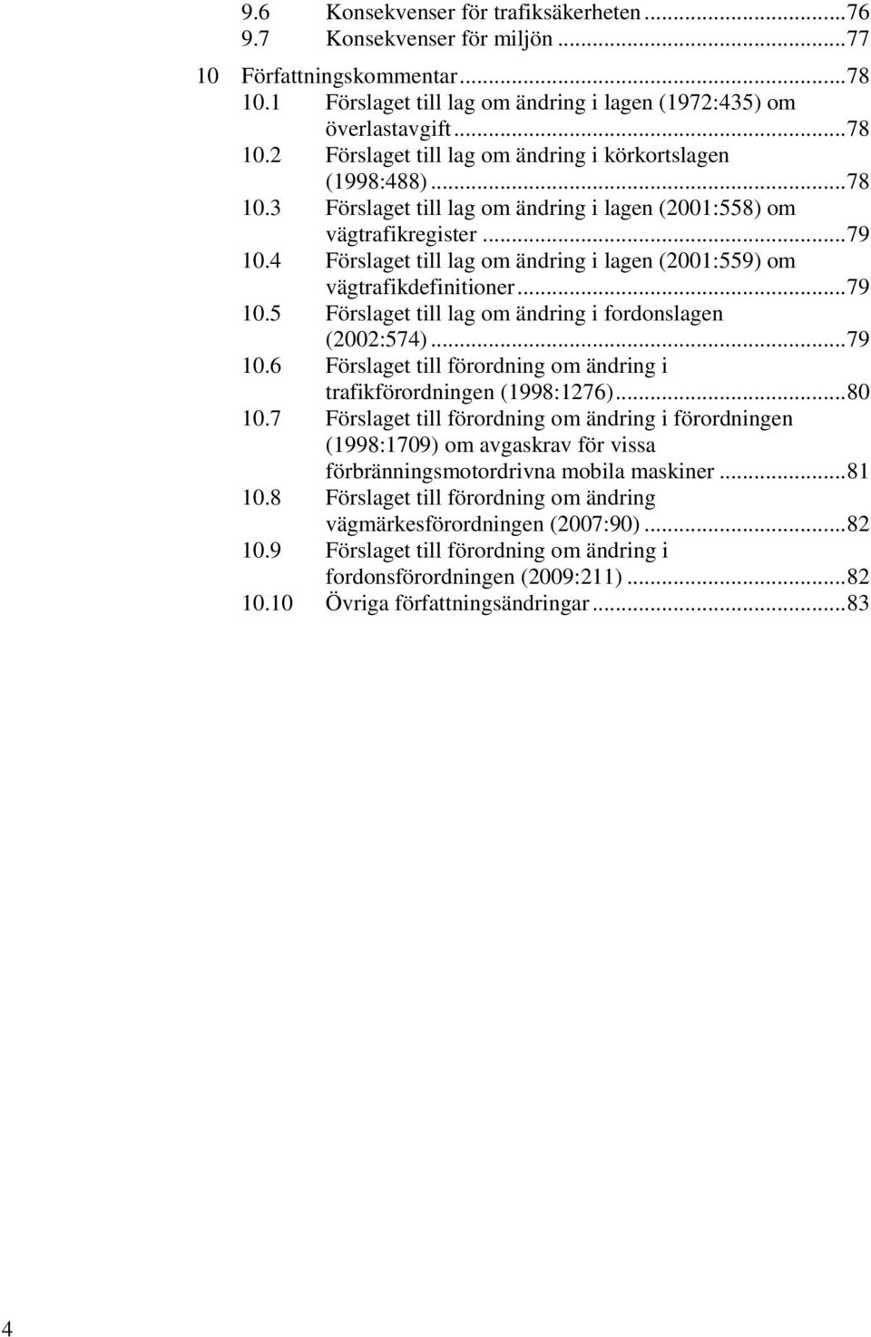 .. 79 10.6 Förslaget till förordning om ändring i trafikförordningen (1998:1276)... 80 10.