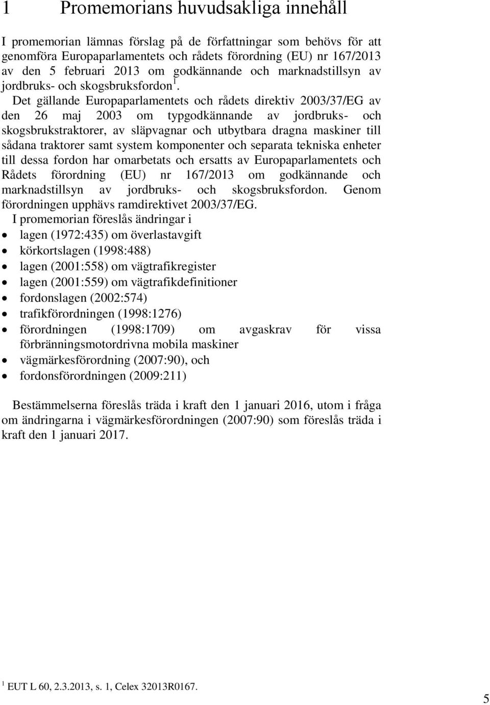 Det gällande Europaparlamentets och rådets direktiv 2003/37/EG av den 26 maj 2003 om typgodkännande av jordbruks- och skogsbrukstraktorer, av släpvagnar och utbytbara dragna maskiner till sådana