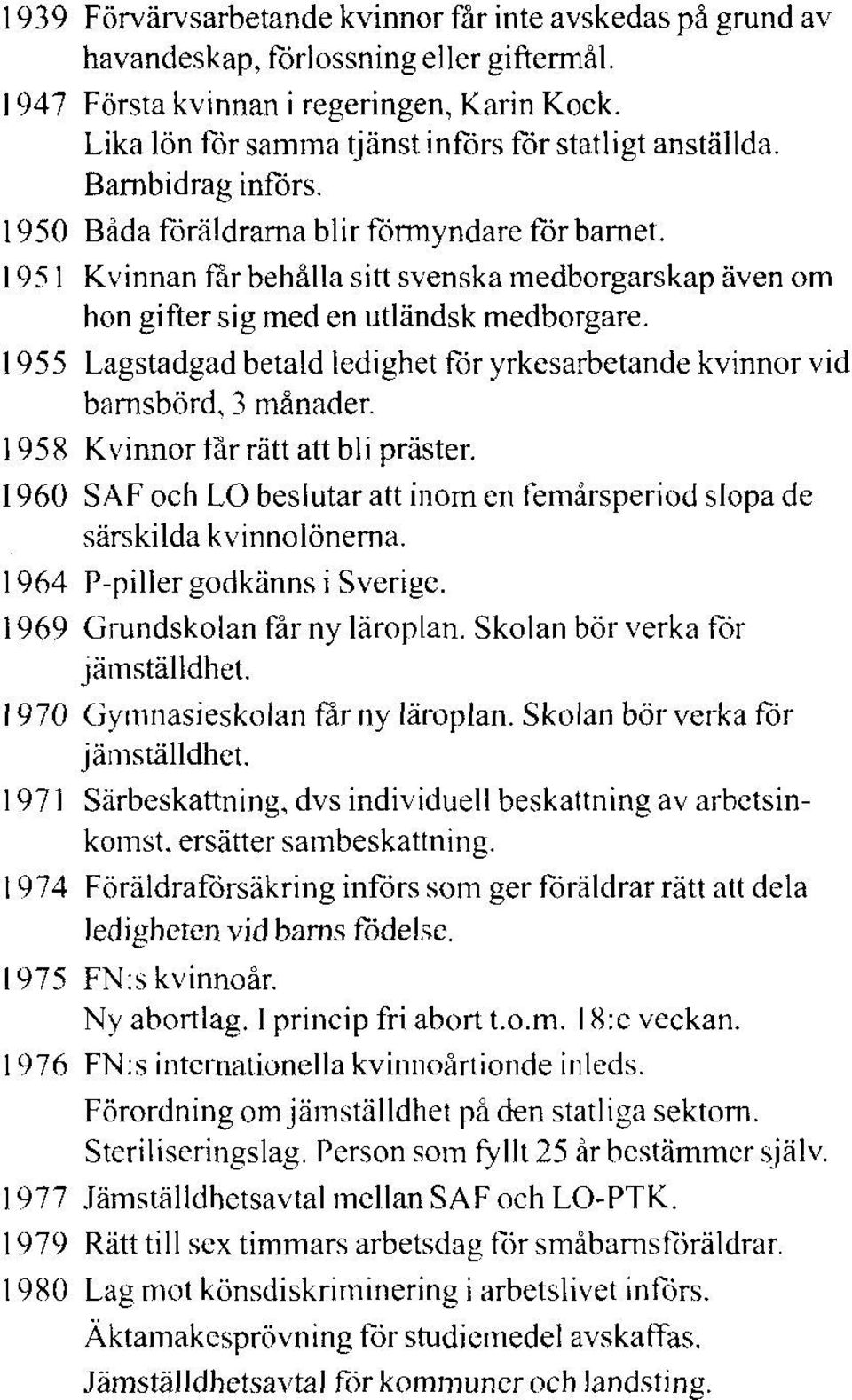 1951 Kvinnan får behålla sitt svenska medborgarskap även om hon gifter sig med en utländsk medborgare. 1955 Lagstadgad betald ledighet för yrkesarbetande kvinnor vid barnsbörd, 3 månader.
