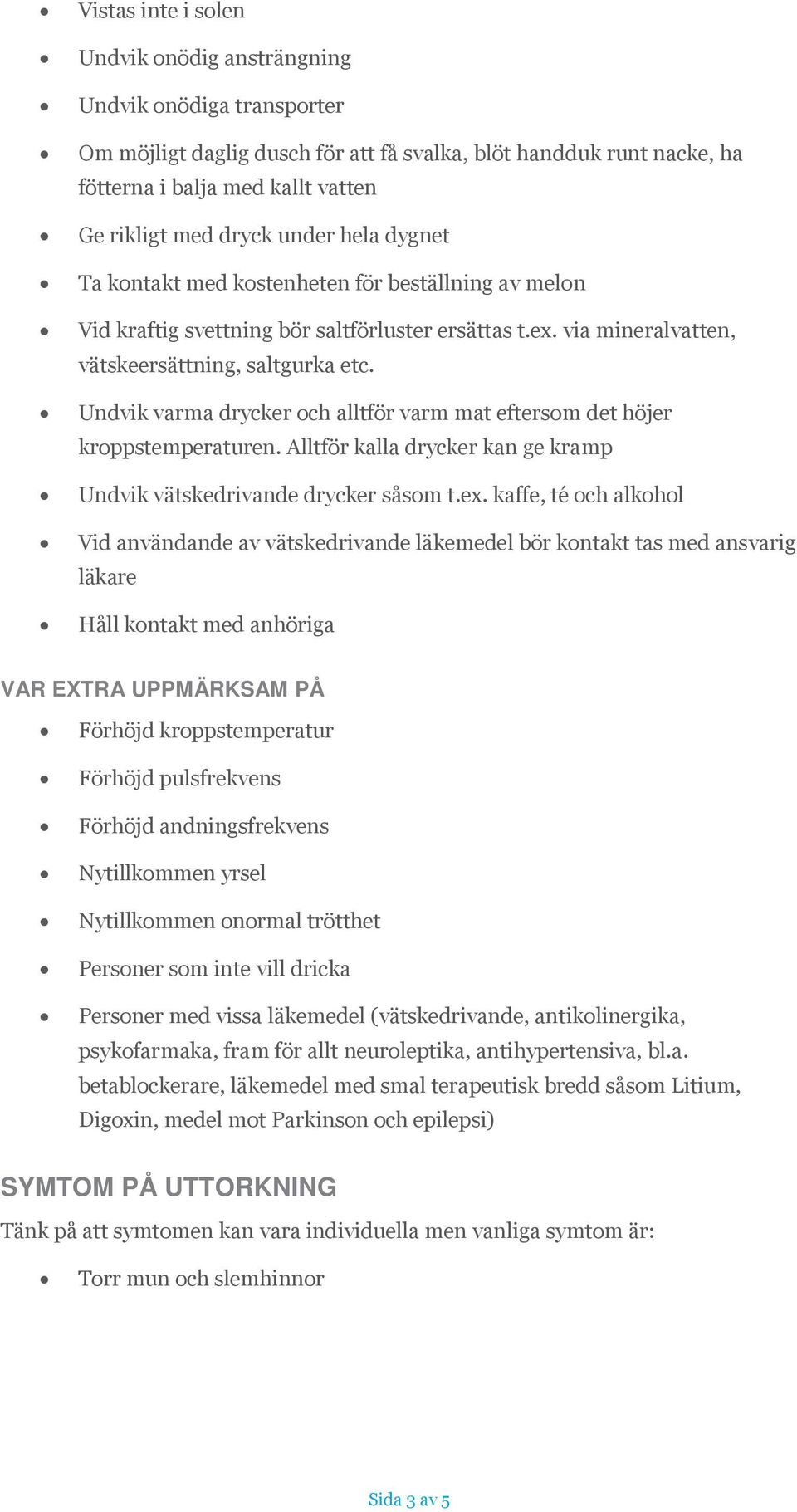 Undvik varma drycker och alltför varm mat eftersom det höjer kroppstemperaturen. Alltför kalla drycker kan ge kramp Undvik vätskedrivande drycker såsom t.ex.