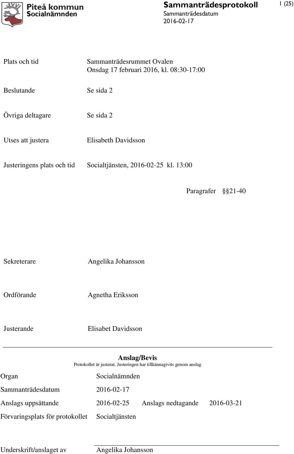 13:00 Paragrafer 21-40 Sekreterare Angelika Johansson Ordförande Agnetha Eriksson Justerande Elisabet Davidsson Organ Anslag/Bevis Protokollet är