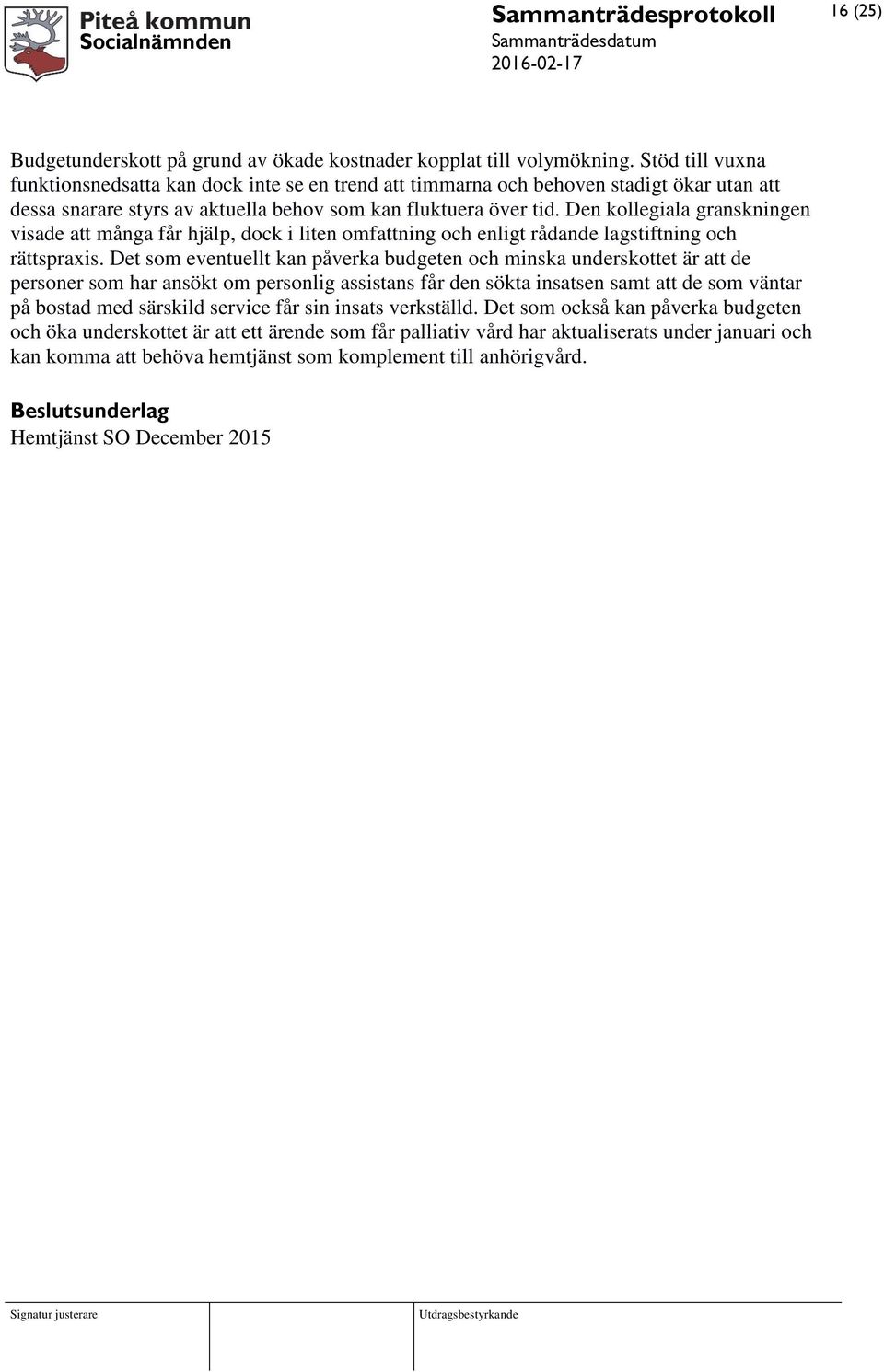 Den kollegiala granskningen visade att många får hjälp, dock i liten omfattning och enligt rådande lagstiftning och rättspraxis.