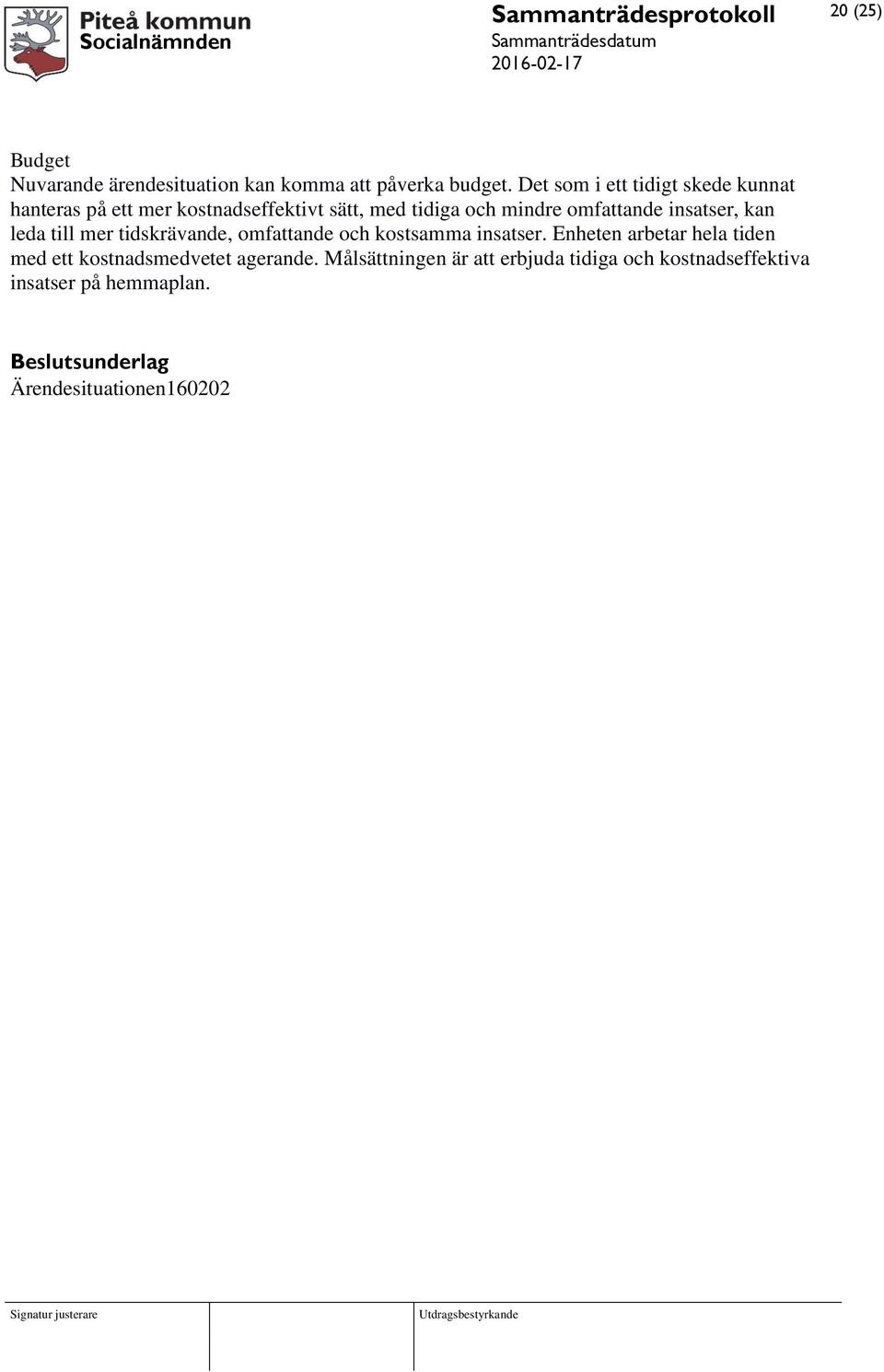 insatser, kan leda till mer tidskrävande, omfattande och kostsamma insatser.