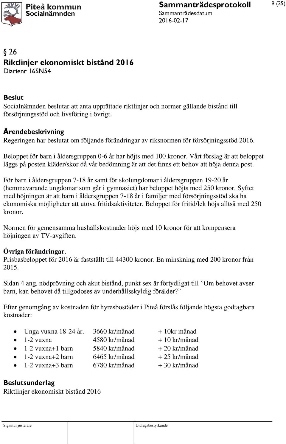 Vårt förslag är att beloppet läggs på posten kläder/skor då vår bedömning är att det finns ett behov att höja denna post.