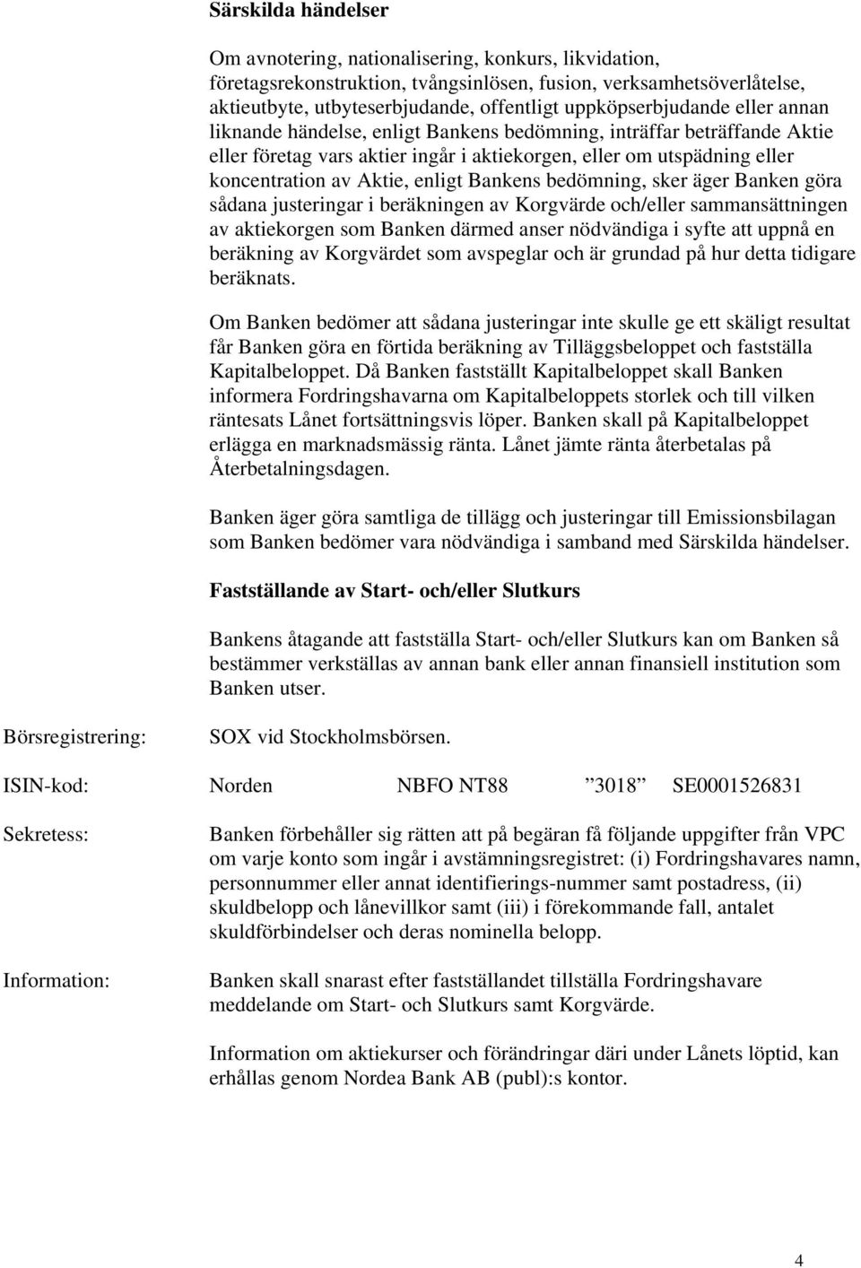 enligt Bankens bedömning, sker äger Banken göra sådana justeringar i beräkningen av Korgvärde och/eller sammansättningen av aktiekorgen som Banken därmed anser nödvändiga i syfte att uppnå en