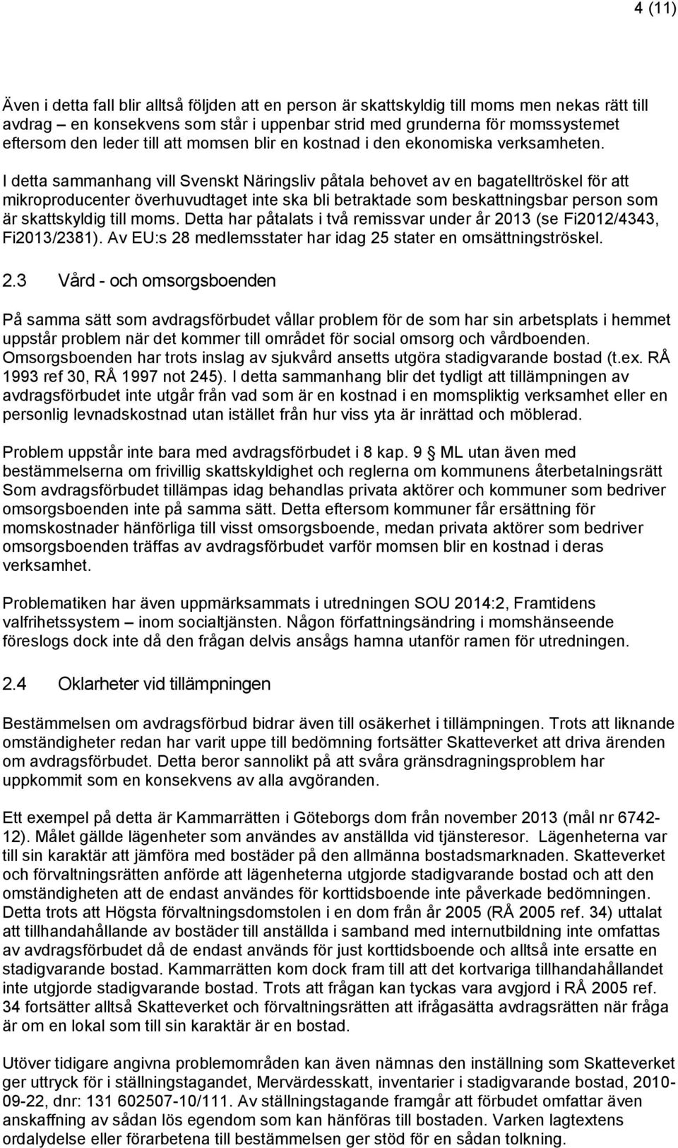 I detta sammanhang vill Svenskt Näringsliv påtala behovet av en bagatelltröskel för att mikroproducenter överhuvudtaget inte ska bli betraktade som beskattningsbar person som är skattskyldig till