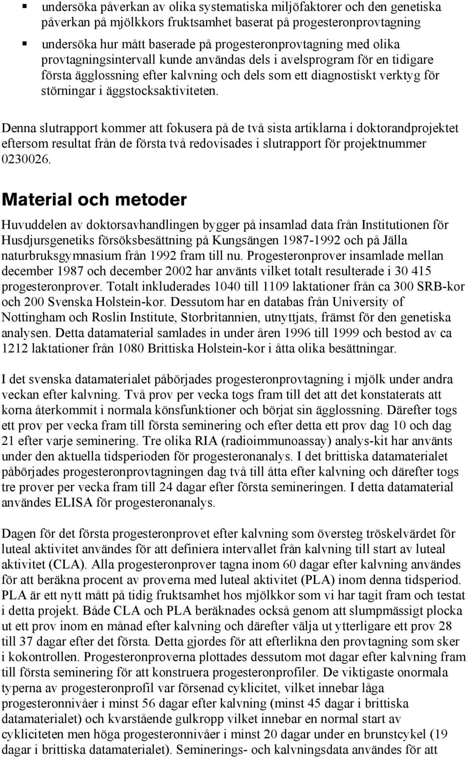 Denna slutrapport kommer att fokusera på de två sista artiklarna i doktorandprojektet eftersom resultat från de första två redovisades i slutrapport för projektnummer 0230026.