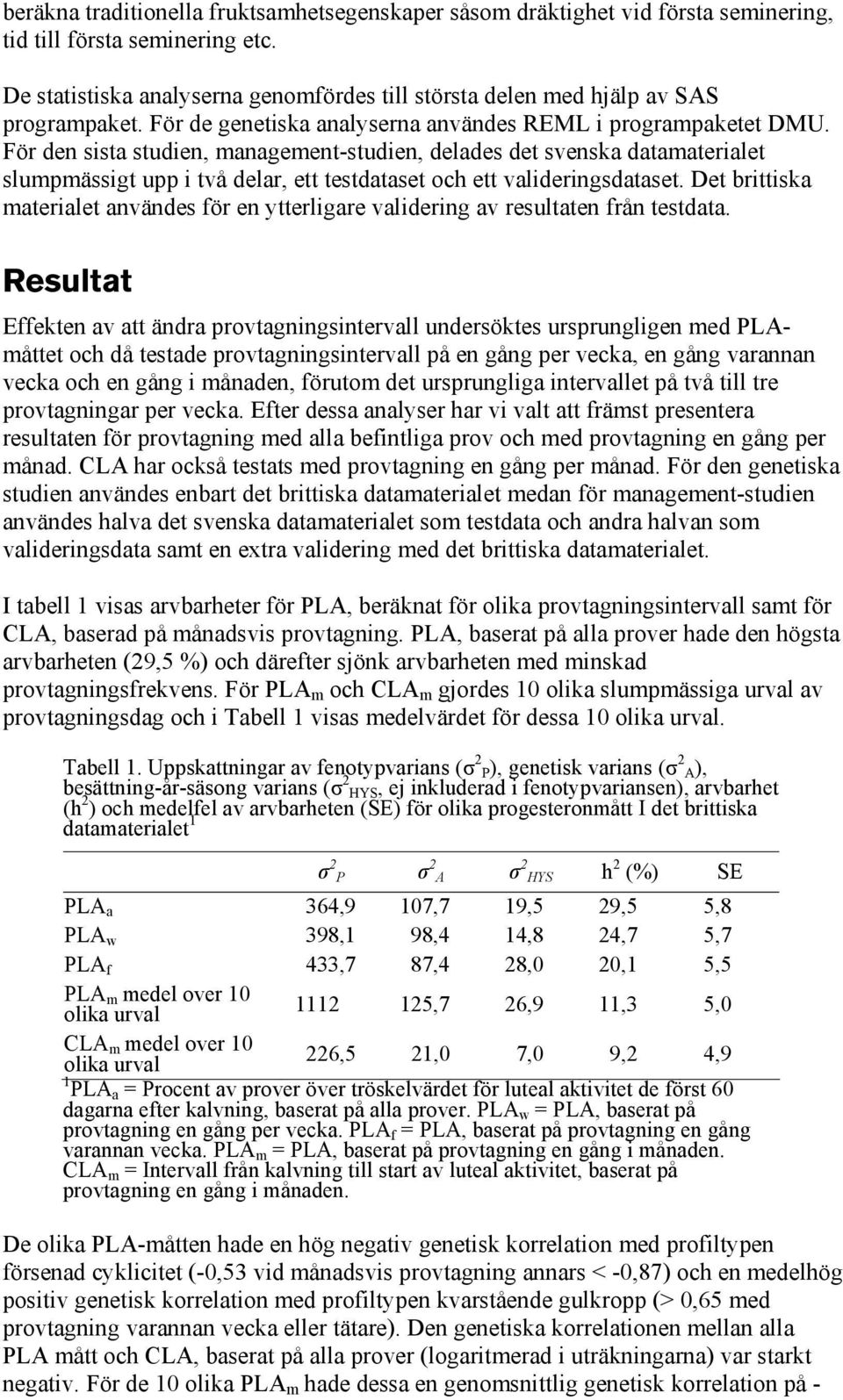 För den sista studien, management-studien, delades det svenska datamaterialet slumpmässigt upp i två delar, ett testdataset och ett valideringsdataset.