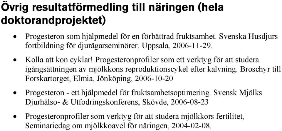 Progesteronprofiler som ett verktyg för att studera igångsättningen av mjölkkons reproduktionscykel efter kalvning.