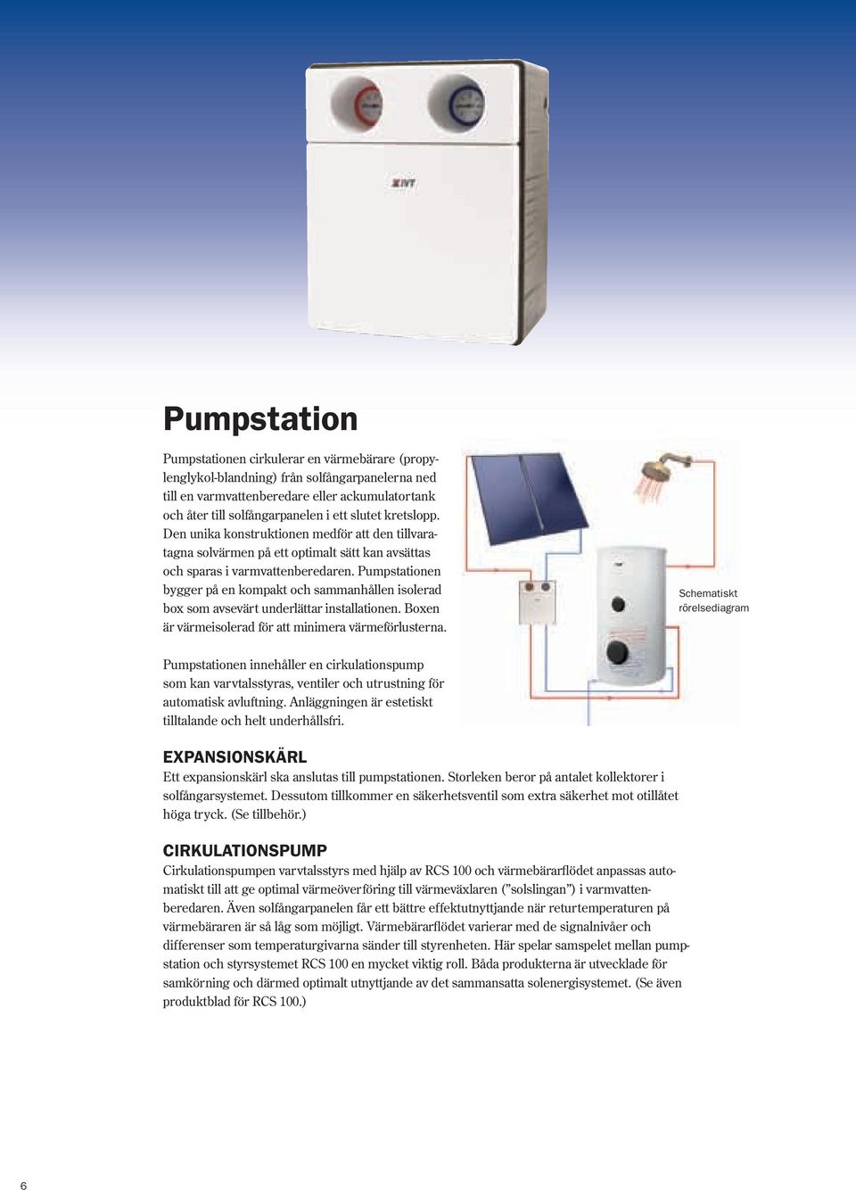 Pumpstationen bygger på en kompakt och sammanhållen isolerad box som avsevärt underlättar installationen. Boxen är värmeisolerad för att minimera värmeförlusterna.