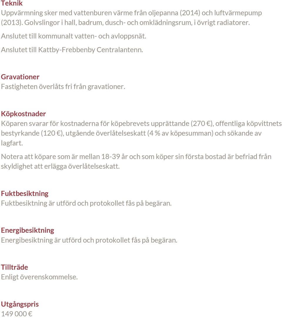 Köpkostnader Köparen svarar för kostnaderna för köpebrevets upprättande (270 ), offentliga köpvittnets bestyrkande (120 ), utgående överlåtelseskatt (4 % av köpesumman) och sökande av lagfart.