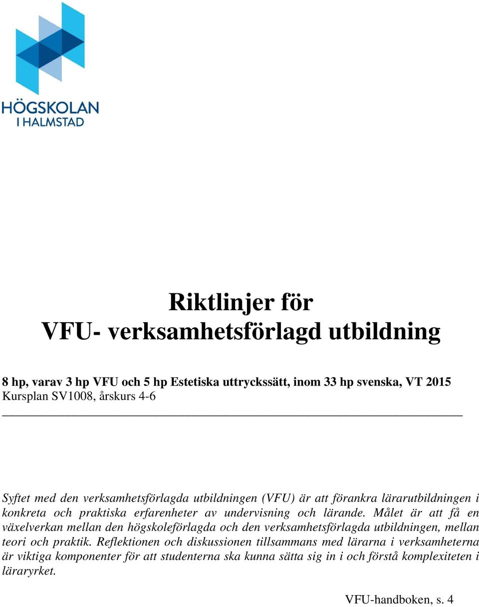 Målet är att få en växelverkan mellan den högskoleförlagda och den verksamhetsförlagda utbildningen, mellan teori och praktik.