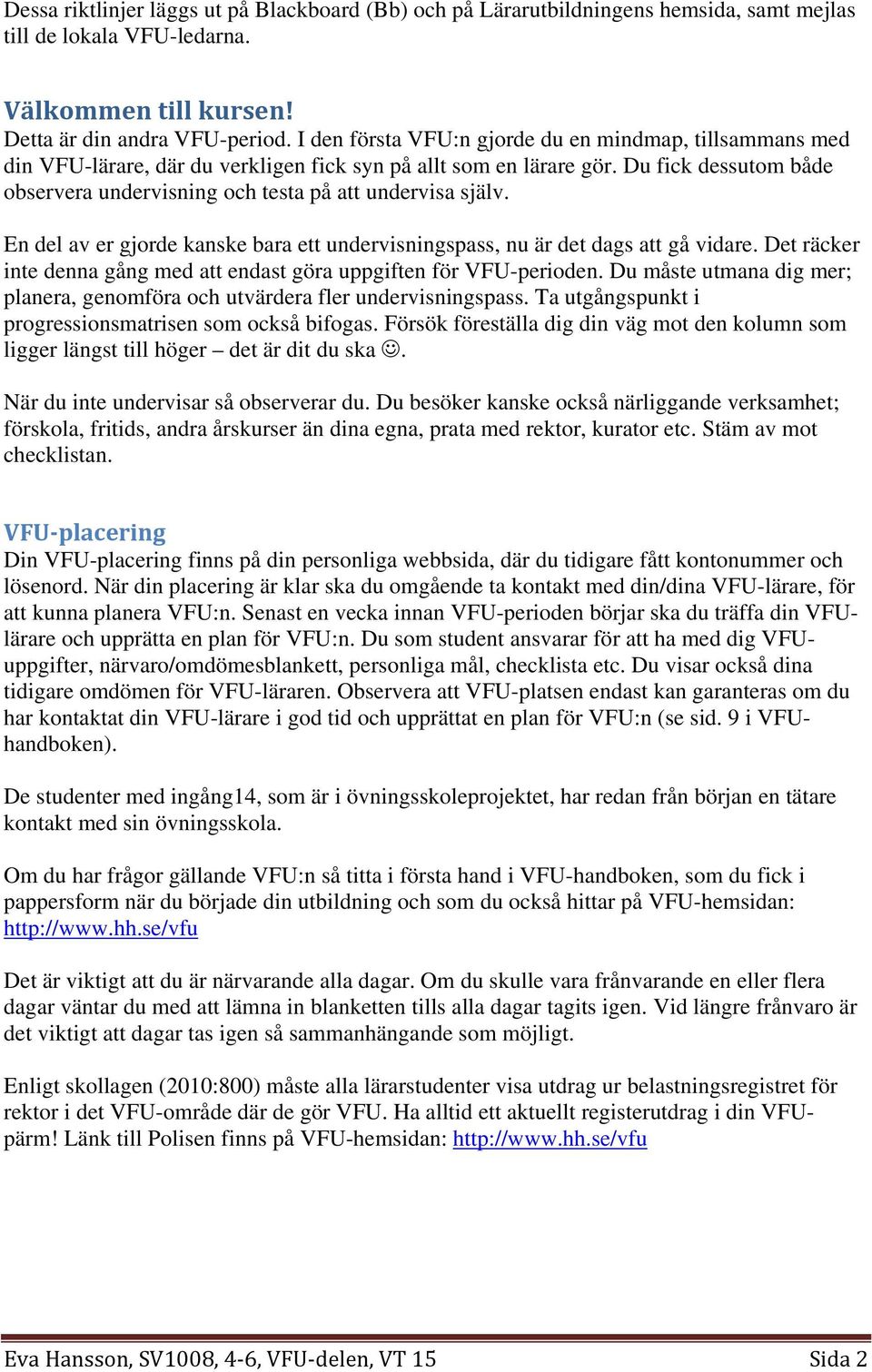 Du fick dessutom både observera undervisning och testa på att undervisa själv. En del av er gjorde kanske bara ett undervisningspass, nu är det dags att gå vidare.