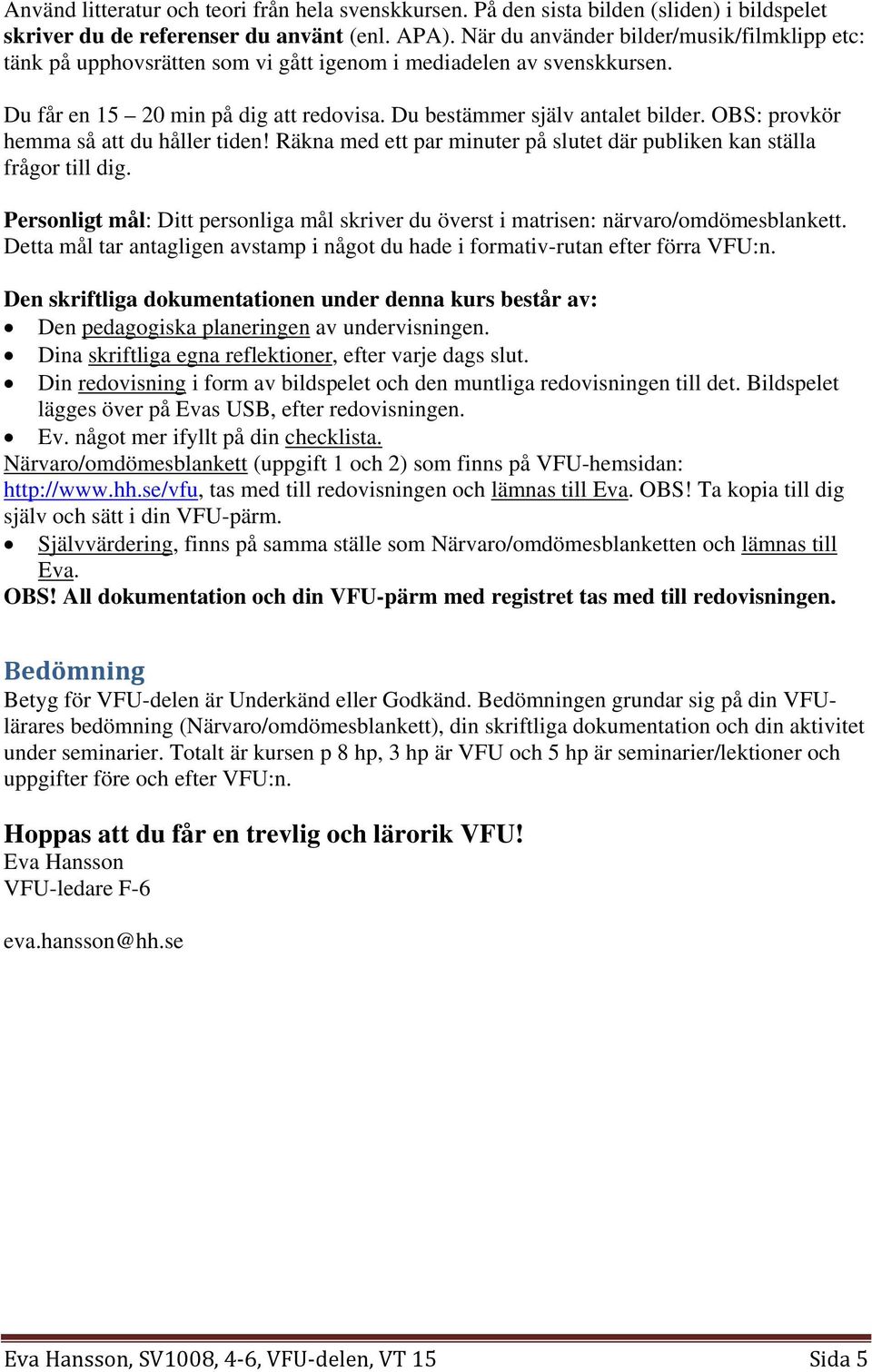 OBS: provkör hemma så att du håller tiden! Räkna med ett par minuter på slutet där publiken kan ställa frågor till dig.