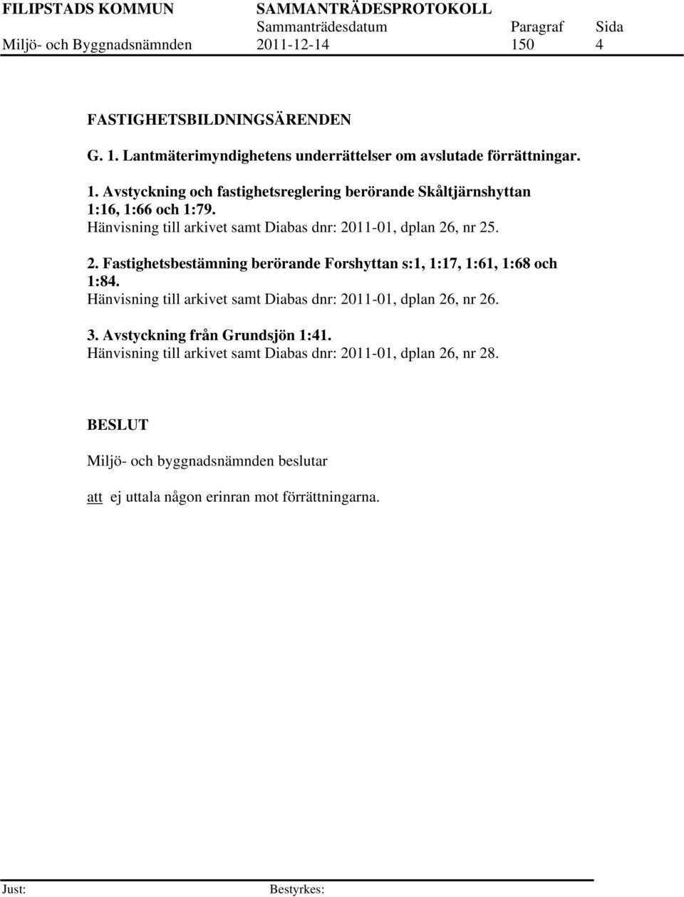 Hänvisning till arkivet samt Diabas dnr: 2011-01, dplan 26, nr 26. 3. Avstyckning från Grundsjön 1:41.