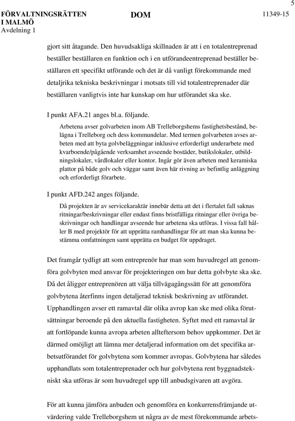förekommande med detaljrika tekniska beskrivningar i motsats till vid totalentreprenader där beställaren vanligtvis inte har kunskap om hur utförandet ska ske. I punkt AFA.21 anges bl.a. följande.