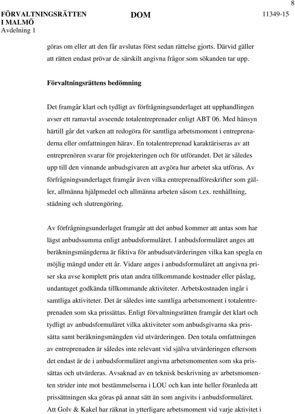 Med hänsyn härtill går det varken att redogöra för samtliga arbetsmoment i entreprenaderna eller omfattningen härav.