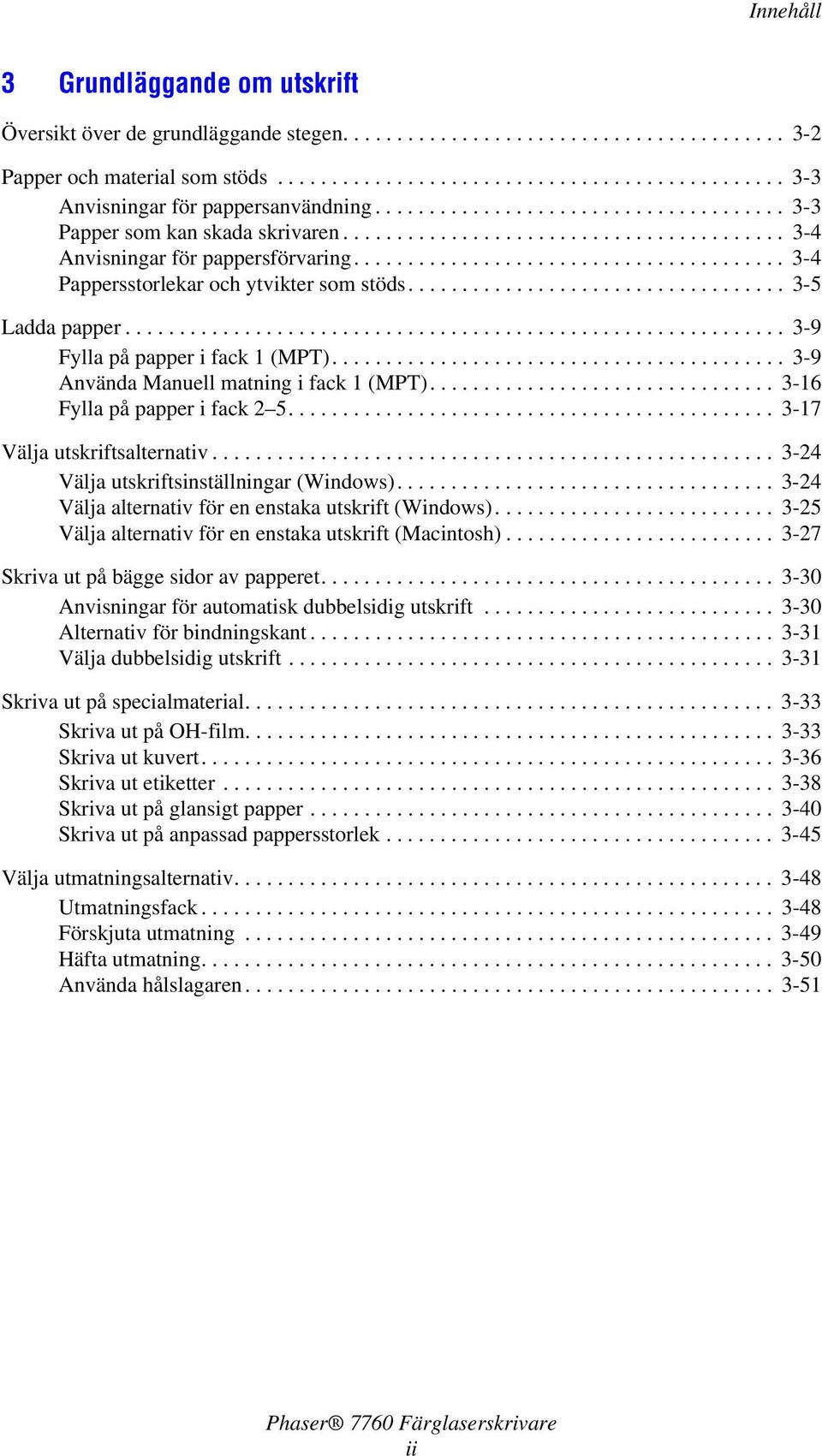 .................................. 3-5 Ladda papper............................................................. 3-9 Fylla på papper i fack 1 (MPT).......................................... 3-9 Använda Manuell matning i fack 1 (MPT).