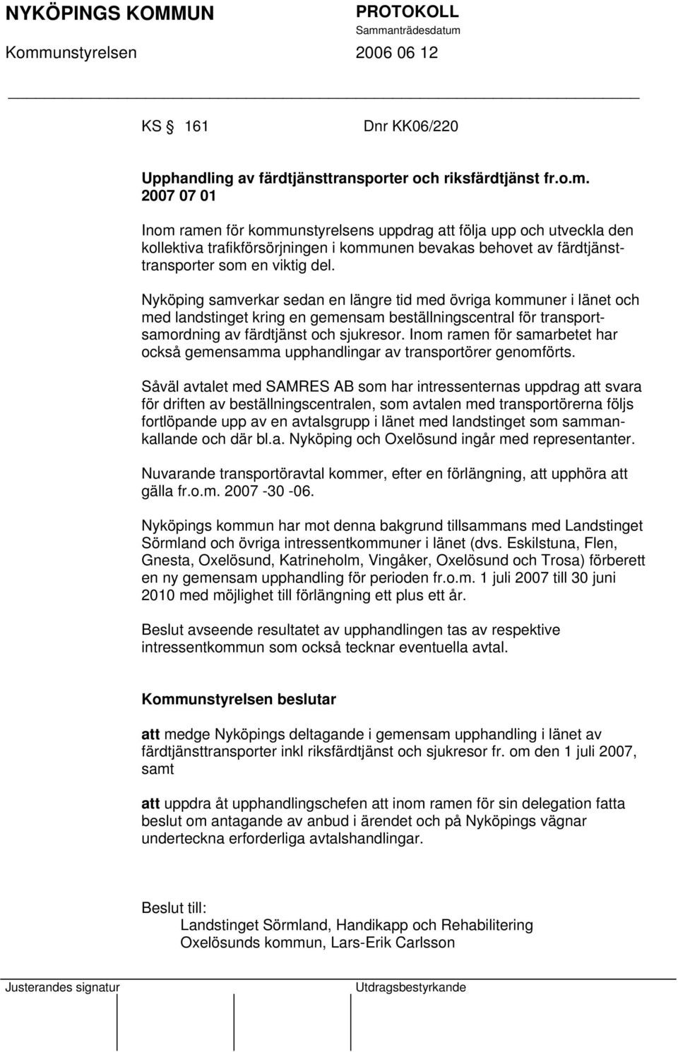 Nyköping samverkar sedan en längre tid med övriga kommuner i länet och med landstinget kring en gemensam beställningscentral för transportsamordning av färdtjänst och sjukresor.