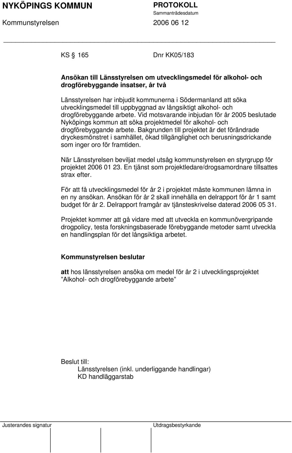 Bakgrunden till projektet är det förändrade dryckesmönstret i samhället, ökad tillgänglighet och berusningsdrickande som inger oro för framtiden.
