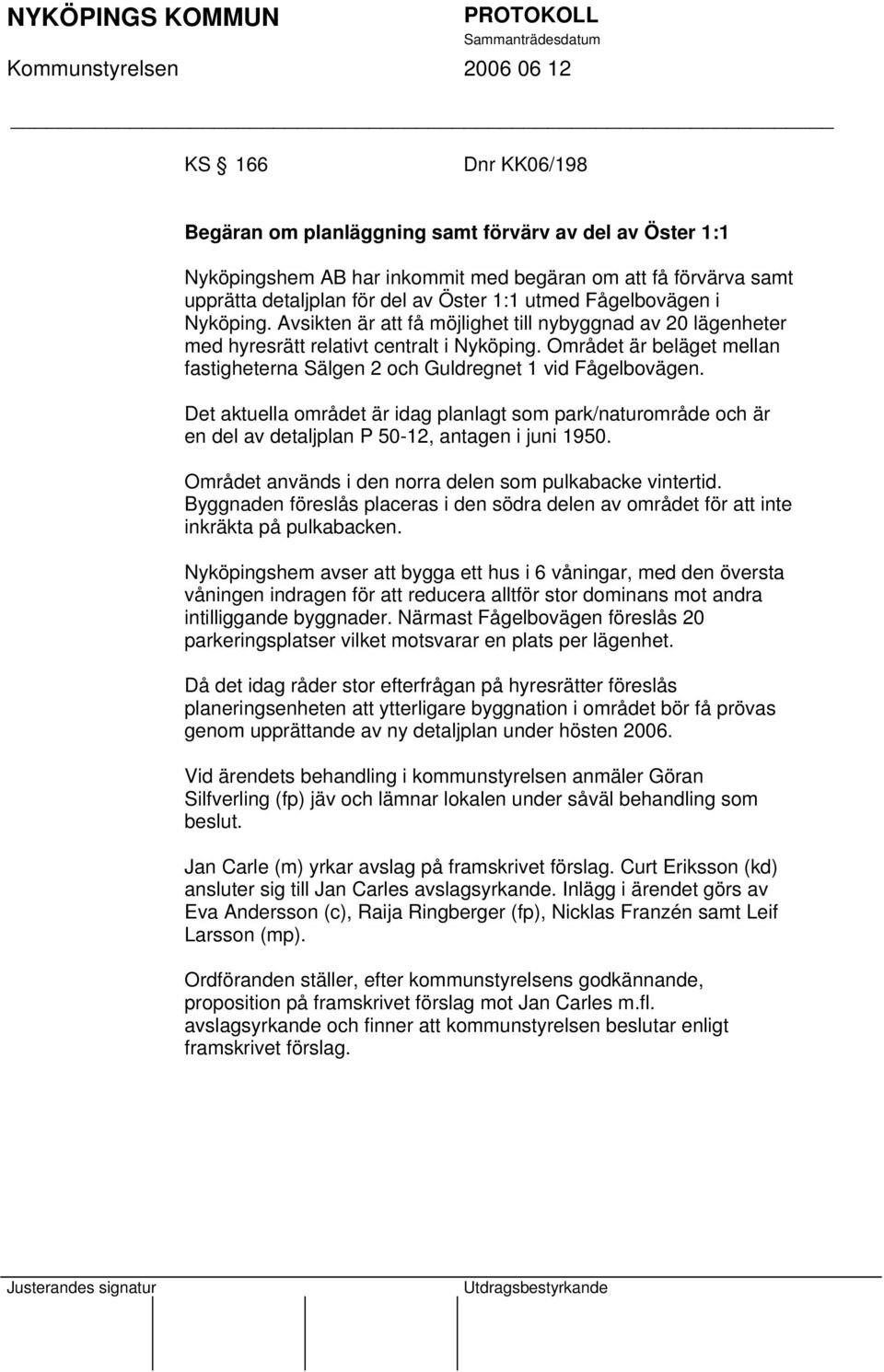 Området är beläget mellan fastigheterna Sälgen 2 och Guldregnet 1 vid Fågelbovägen. Det aktuella området är idag planlagt som park/naturområde och är en del av detaljplan P 50-12, antagen i juni 1950.