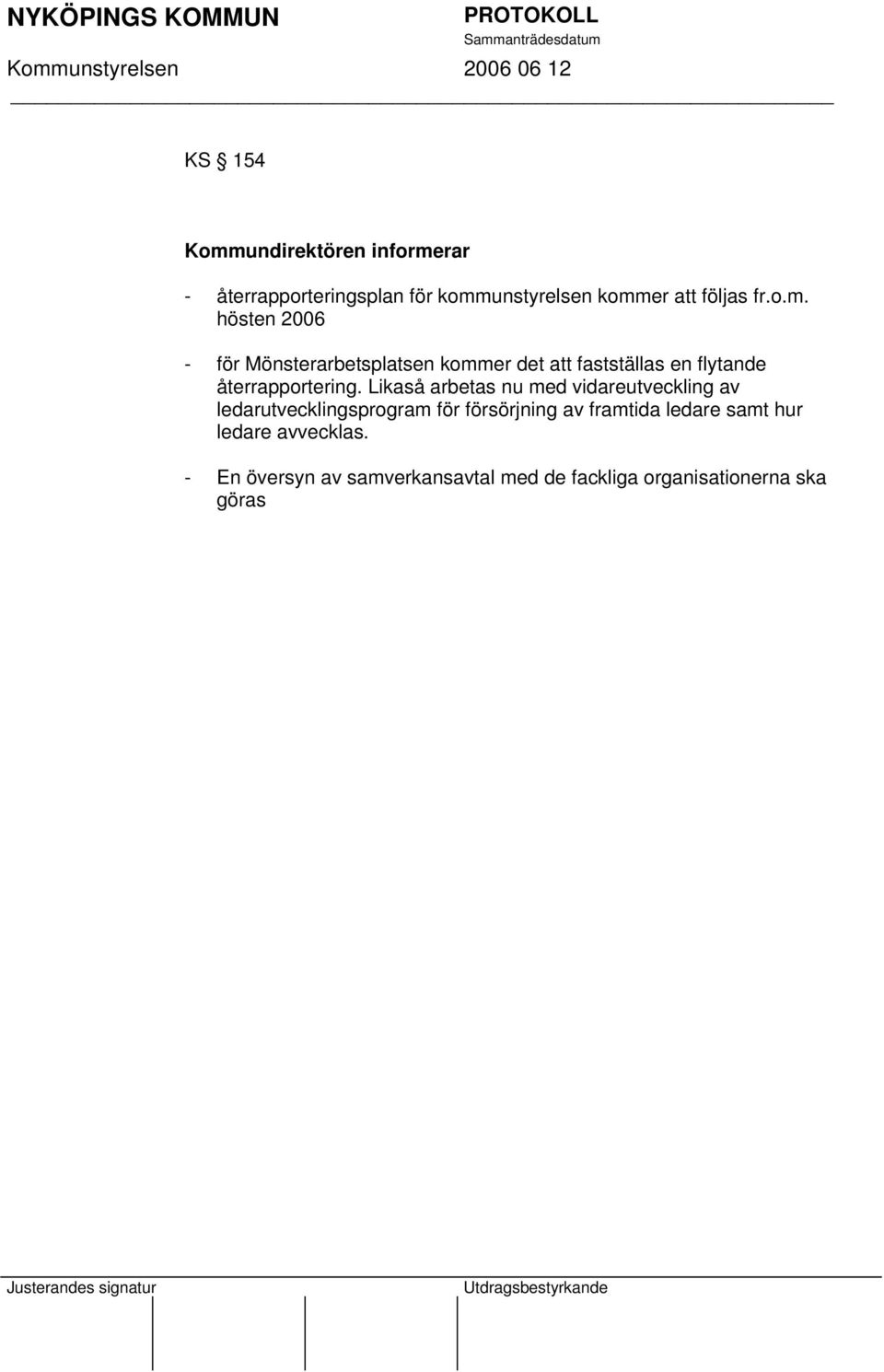 Likaså arbetas nu med vidareutveckling av ledarutvecklingsprogram för försörjning av framtida ledare