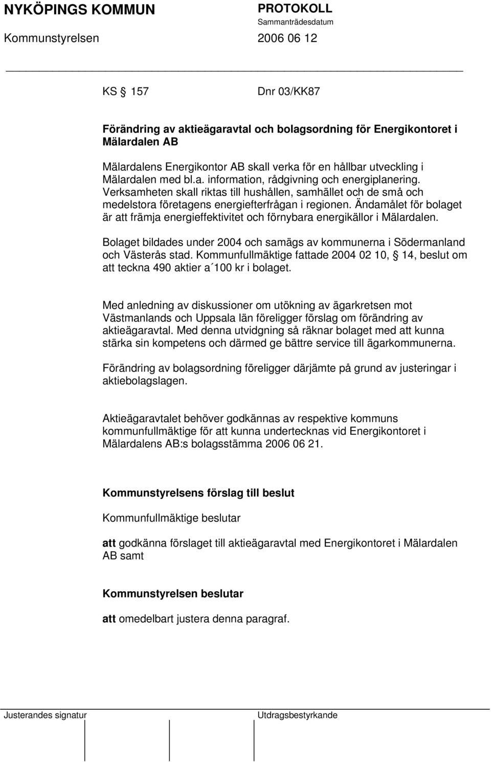 Ändamålet för bolaget är att främja energieffektivitet och förnybara energikällor i Mälardalen. Bolaget bildades under 2004 och samägs av kommunerna i Södermanland och Västerås stad.