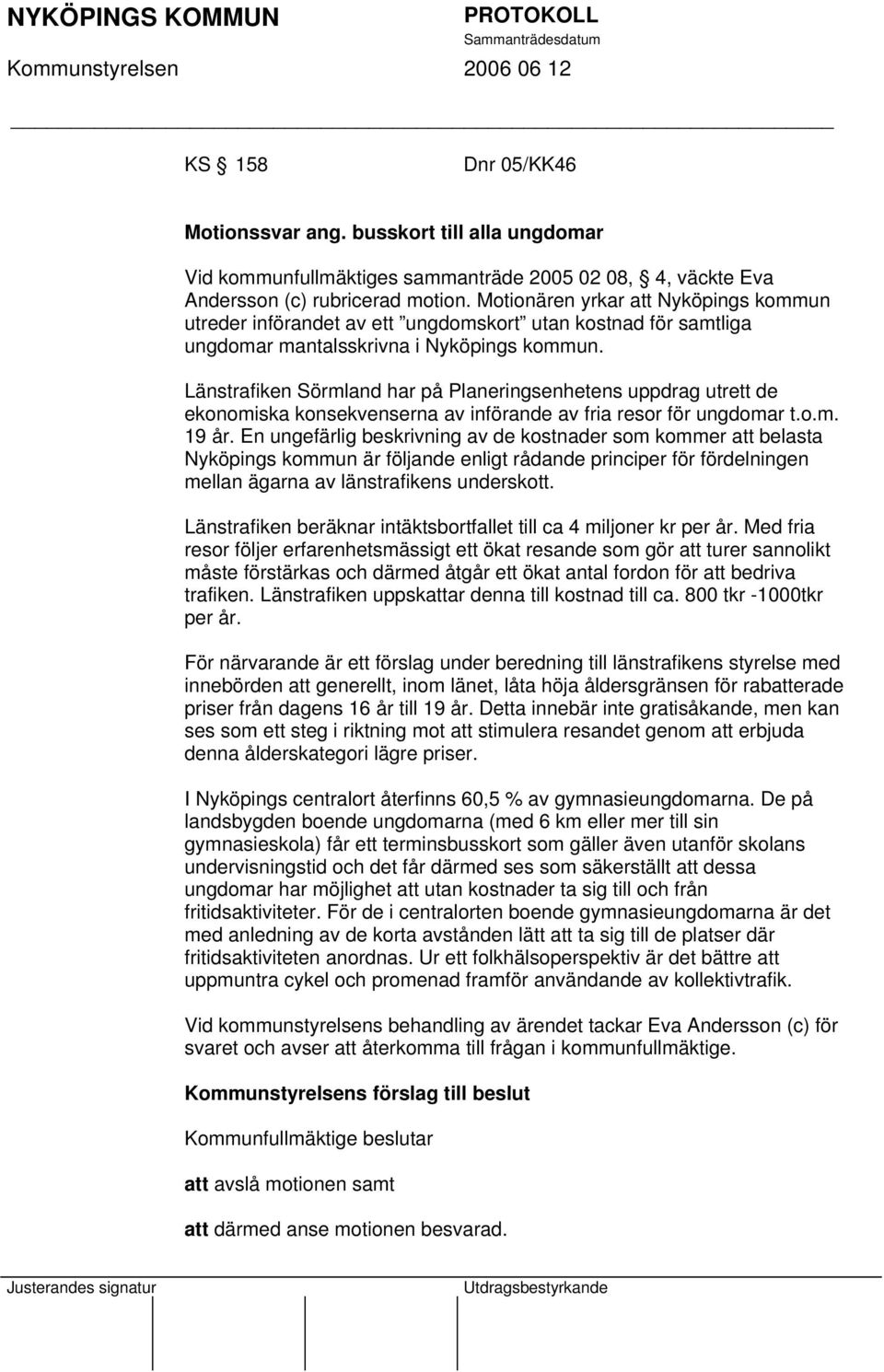 Länstrafiken Sörmland har på Planeringsenhetens uppdrag utrett de ekonomiska konsekvenserna av införande av fria resor för ungdomar t.o.m. 19 år.