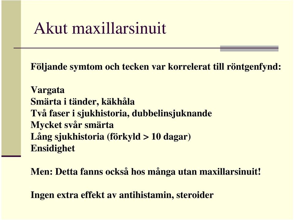 Mycket svår smärta Lång sjukhistoria (förkyld > 10 dagar) Ensidighet Men: Detta