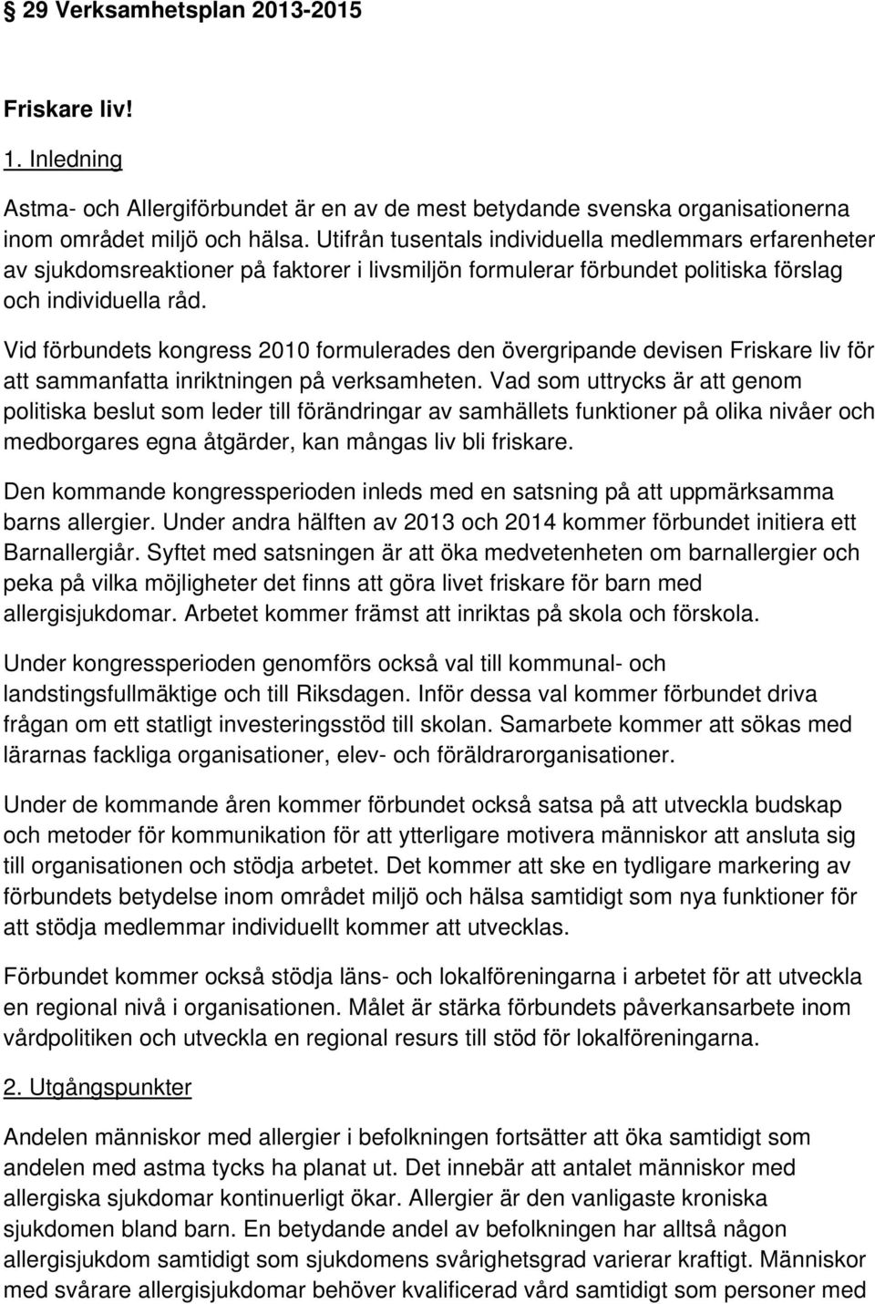 Vid förbundets kongress 2010 formulerades den övergripande devisen Friskare liv för att sammanfatta inriktningen på verksamheten.