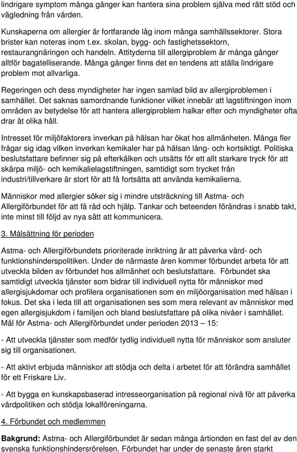 Många gånger finns det en tendens att ställa lindrigare problem mot allvarliga. Regeringen och dess myndigheter har ingen samlad bild av allergiproblemen i samhället.