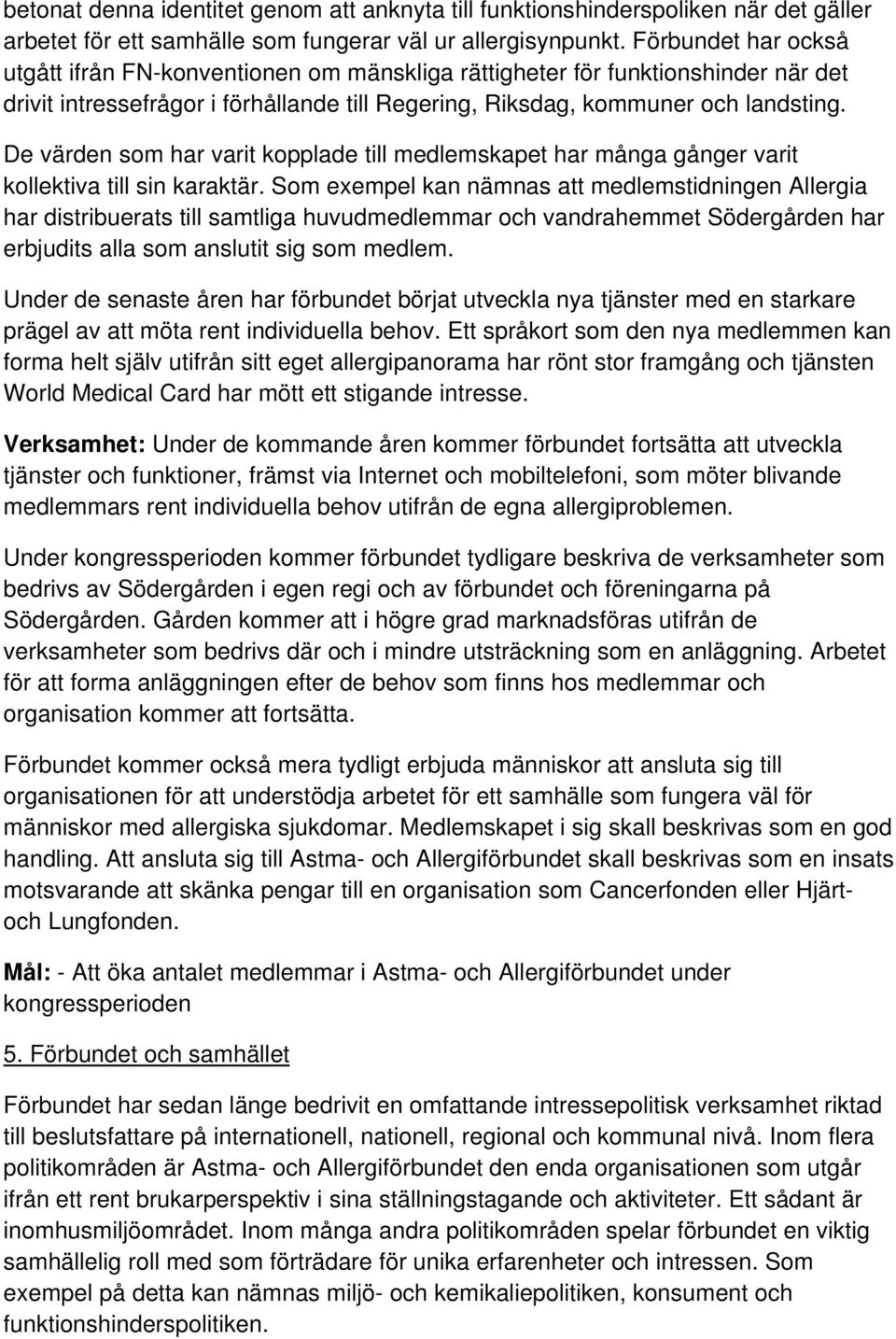 De värden som har varit kopplade till medlemskapet har många gånger varit kollektiva till sin karaktär.