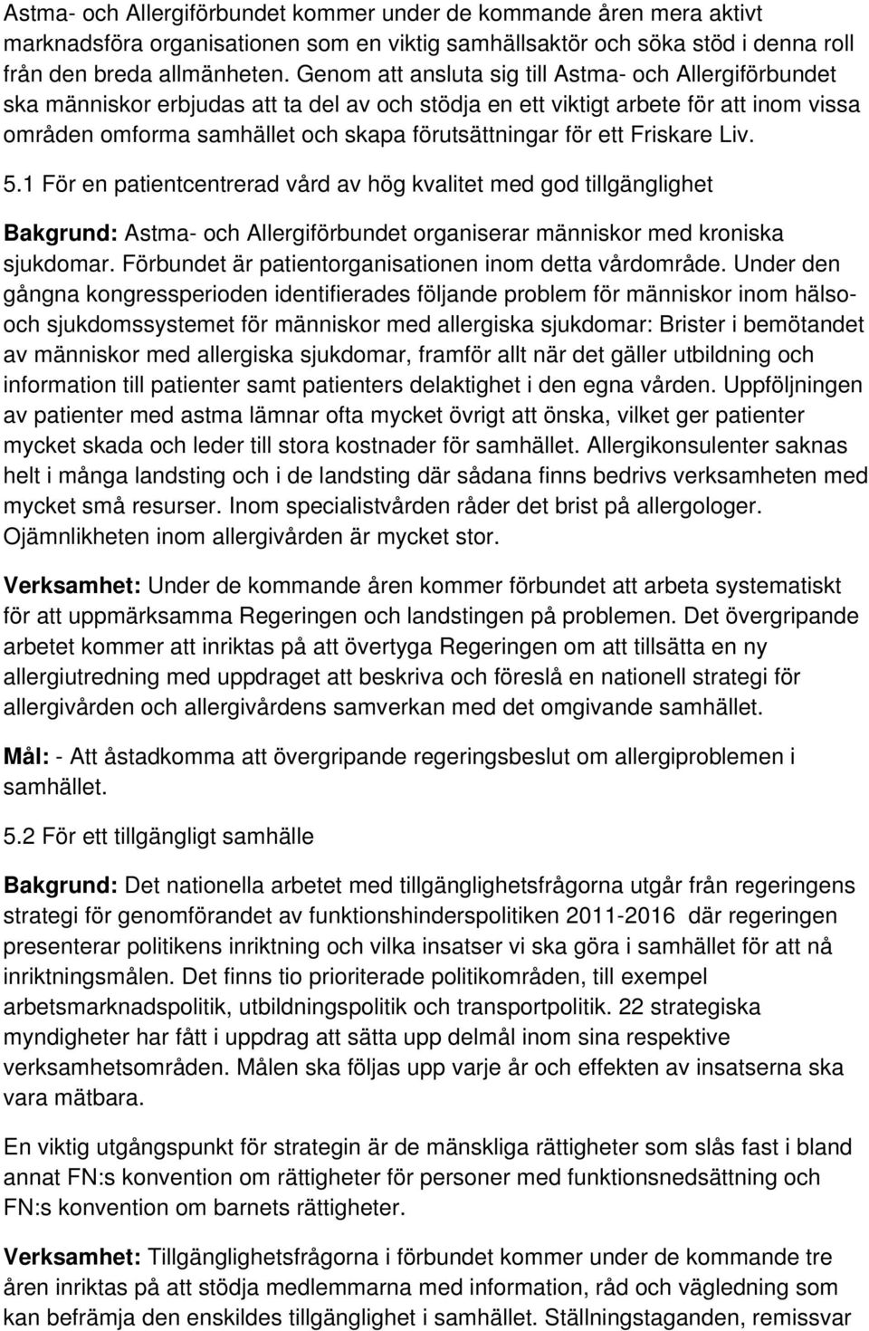 ett Friskare Liv. 5.1 För en patientcentrerad vård av hög kvalitet med god tillgänglighet Bakgrund: Astma- och Allergiförbundet organiserar människor med kroniska sjukdomar.