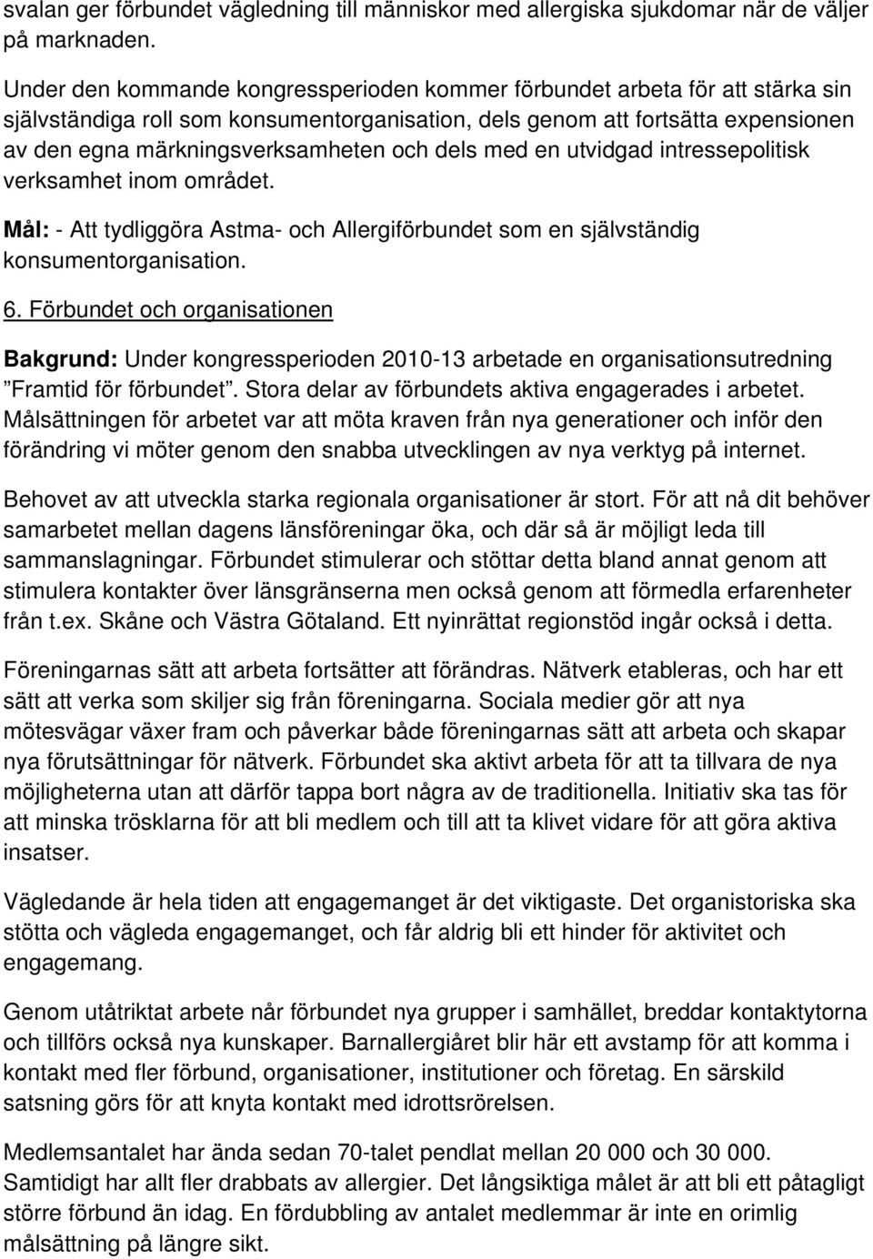dels med en utvidgad intressepolitisk verksamhet inom området. Mål: - Att tydliggöra Astma- och Allergiförbundet som en självständig konsumentorganisation. 6.