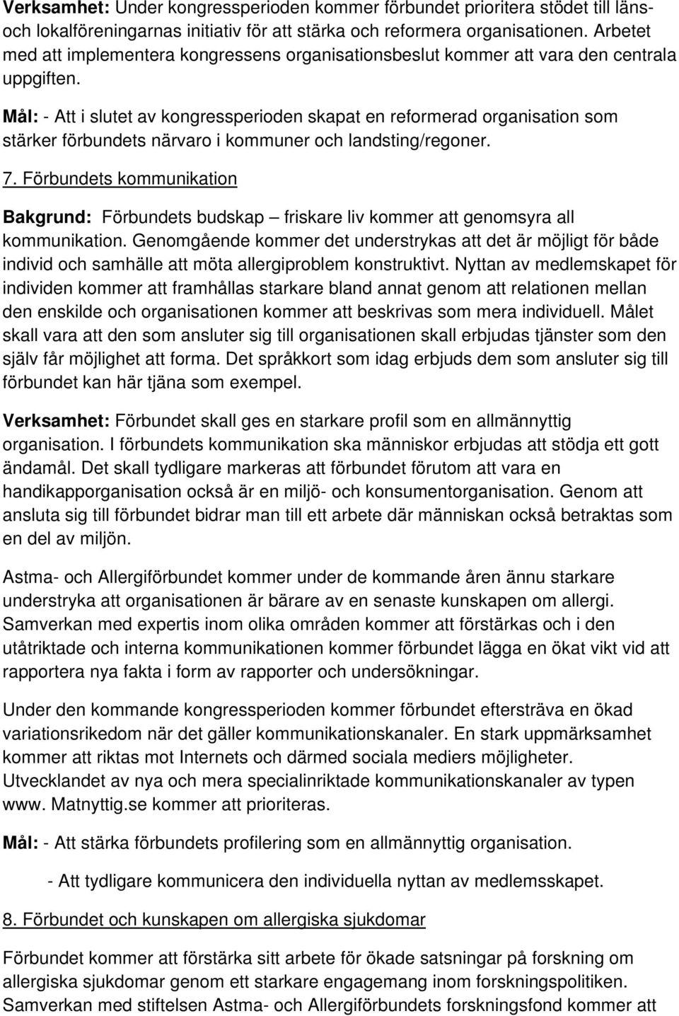 Mål: - Att i slutet av kongressperioden skapat en reformerad organisation som stärker förbundets närvaro i kommuner och landsting/regoner. 7.