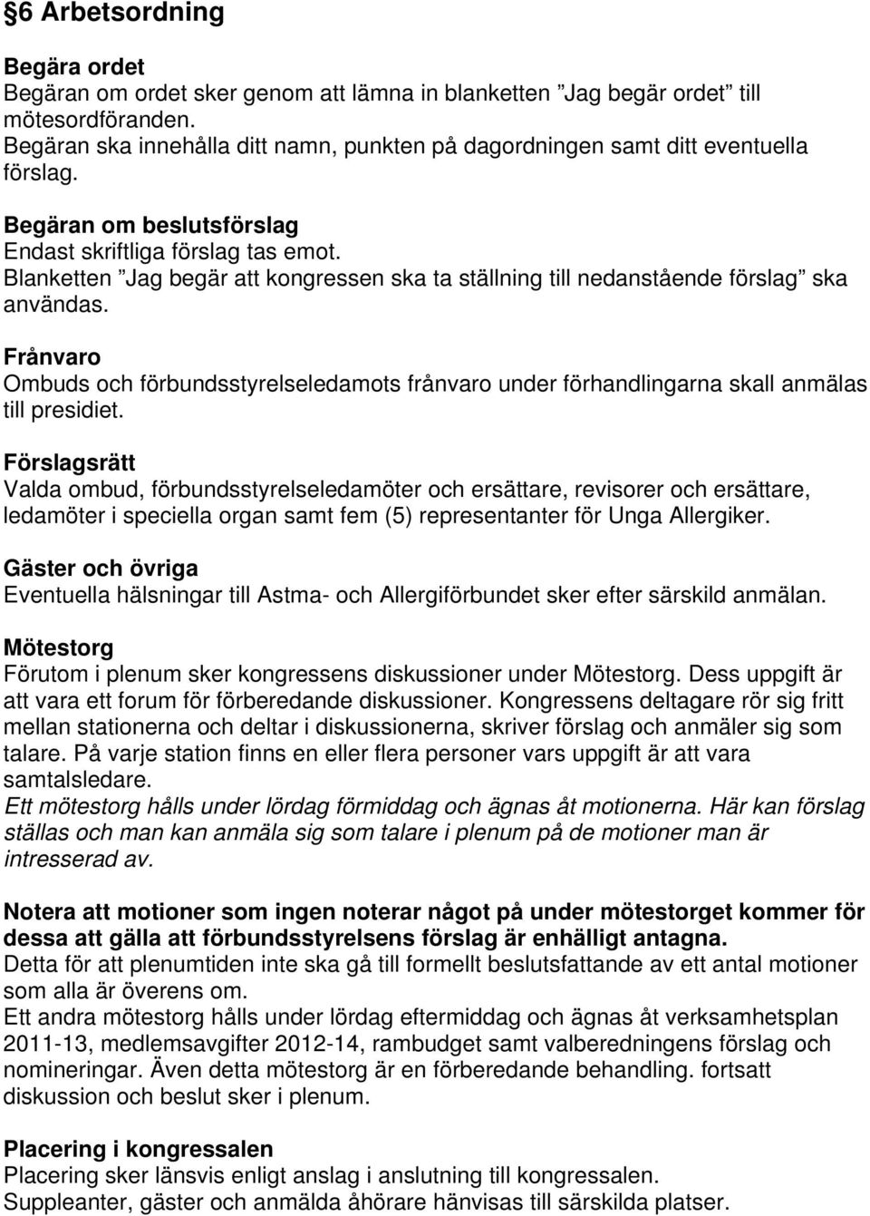 Blanketten Jag begär att kongressen ska ta ställning till nedanstående förslag ska användas. Frånvaro Ombuds och förbundsstyrelseledamots frånvaro under förhandlingarna skall anmälas till presidiet.