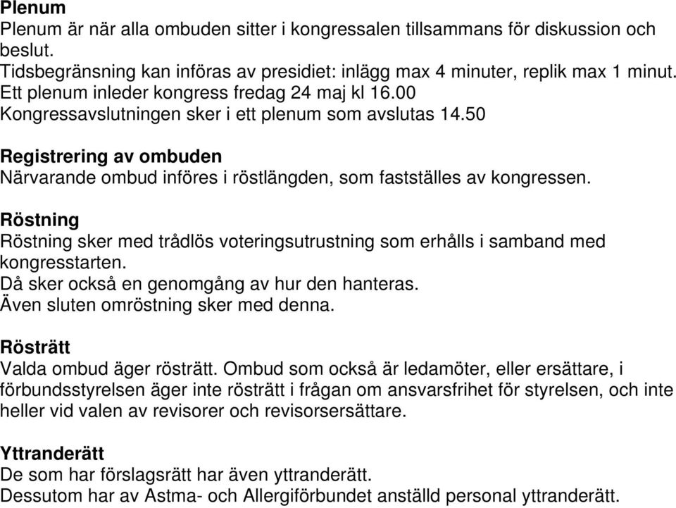 50 Registrering av ombuden Närvarande ombud införes i röstlängden, som fastställes av kongressen. Röstning Röstning sker med trådlös voteringsutrustning som erhålls i samband med kongresstarten.