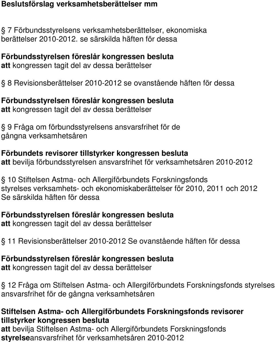 Förbundsstyrelsen föreslår kongressen besluta att kongressen tagit del av dessa berättelser 9 Fråga om förbundsstyrelsens ansvarsfrihet för de gångna verksamhetsåren Förbundets revisorer tillstyrker