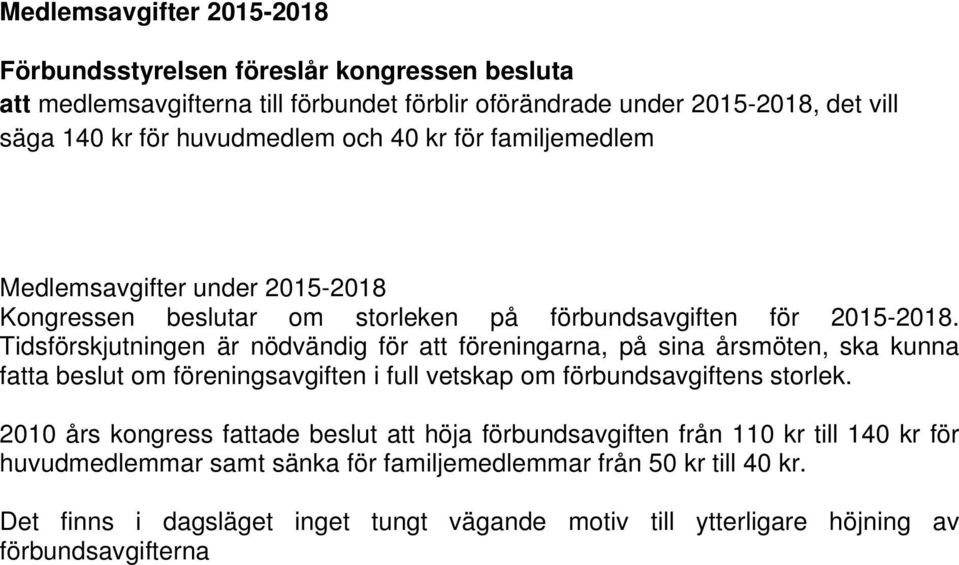 Tidsförskjutningen är nödvändig för att föreningarna, på sina årsmöten, ska kunna fatta beslut om föreningsavgiften i full vetskap om förbundsavgiftens storlek.