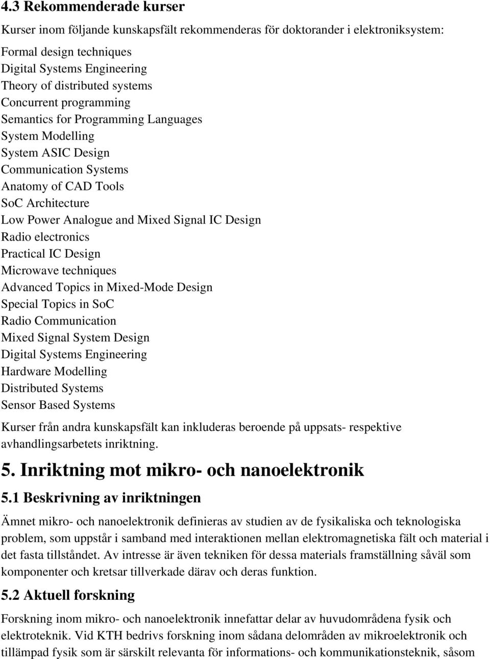Design Radio electronics Practical IC Design Microwave techniques Advanced Topics in Mixed-Mode Design Special Topics in SoC Radio Communication Mixed Signal System Design Digital Systems Engineering