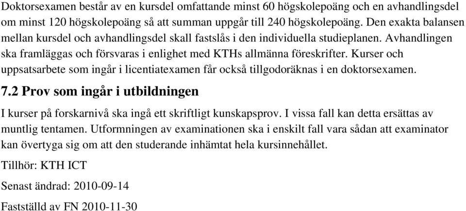 Kurser och uppsatsarbete som ingår i licentiatexamen får också tillgodoräknas i en doktorsexamen. 7.2 Prov som ingår i utbildningen I kurser på forskarnivå ska ingå ett skriftligt kunskapsprov.