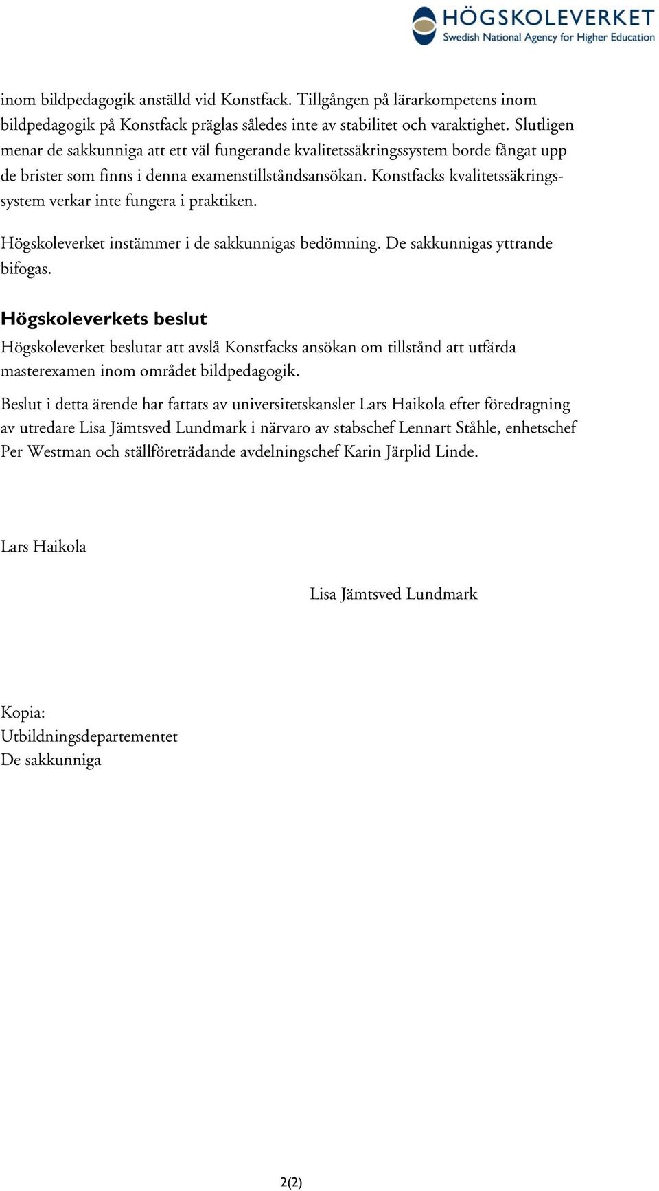 Konstfacks kvalitetssäkringssystem verkar inte fungera i praktiken. Högskoleverket instämmer i de sakkunnigas bedömning. De sakkunnigas yttrande bifogas.