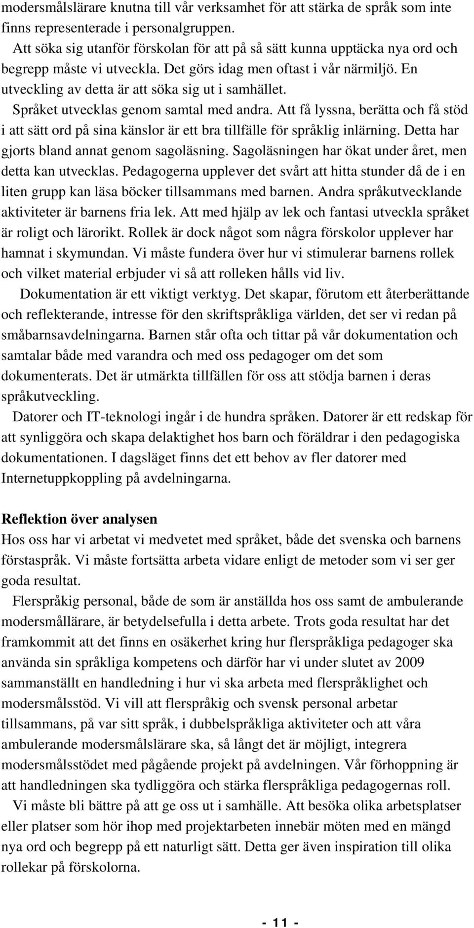 Språket utvecklas genom samtal med andra. Att få lyssna, berätta och få stöd i att sätt ord på sina känslor är ett bra tillfälle för språklig inlärning. Detta har gjorts bland annat genom sagoläsning.