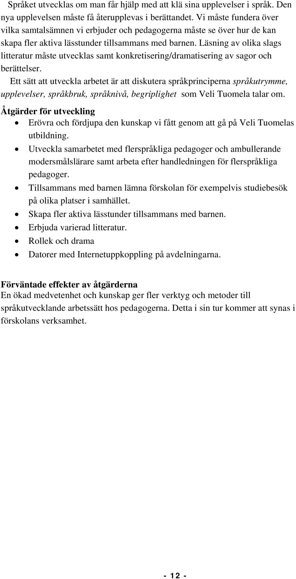 Läsning av olika slags litteratur måste utvecklas samt konkretisering/dramatisering av sagor och berättelser.