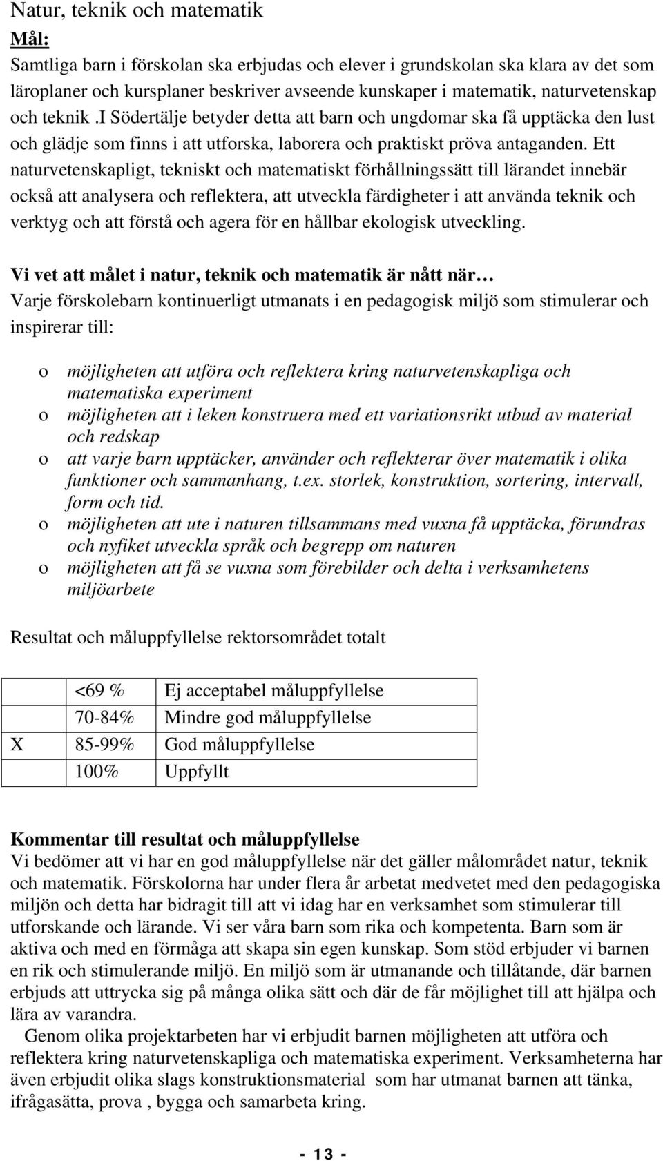 Ett naturvetenskapligt, tekniskt och matematiskt förhållningssätt till lärandet innebär också att analysera och reflektera, att utveckla färdigheter i att använda teknik och verktyg och att förstå