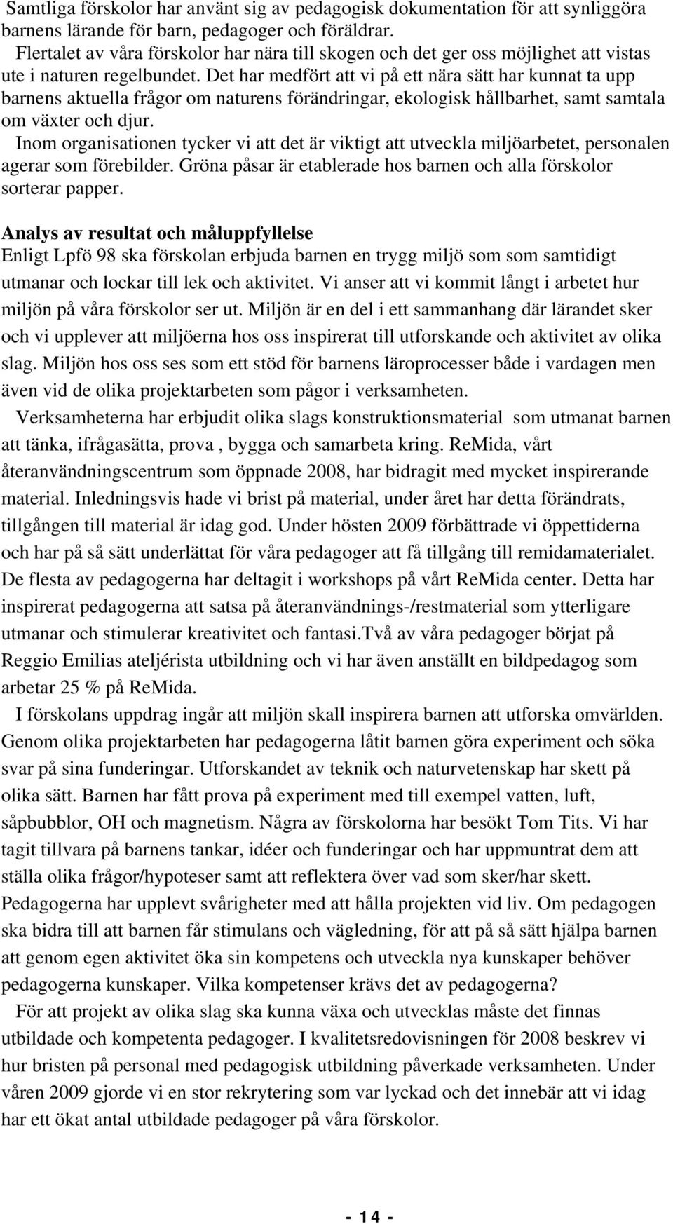 Det har medfört att vi på ett nära sätt har kunnat ta upp barnens aktuella frågor om naturens förändringar, ekologisk hållbarhet, samt samtala om växter och djur.