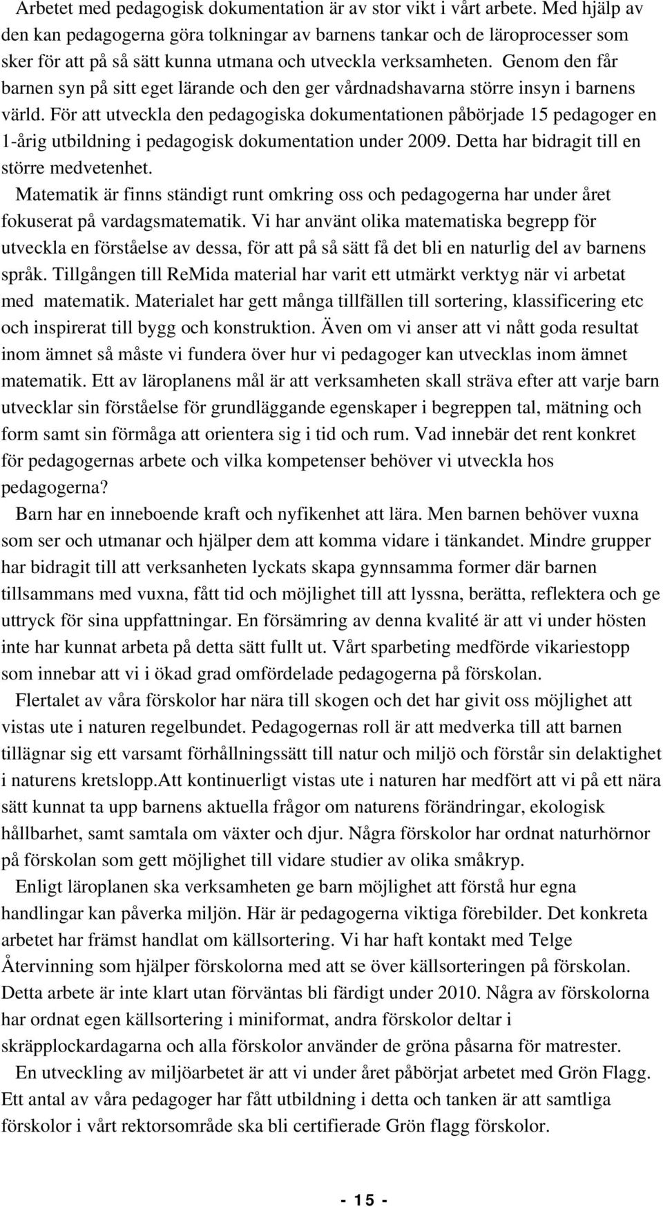 Genom den får barnen syn på sitt eget lärande och den ger vårdnadshavarna större insyn i barnens värld.