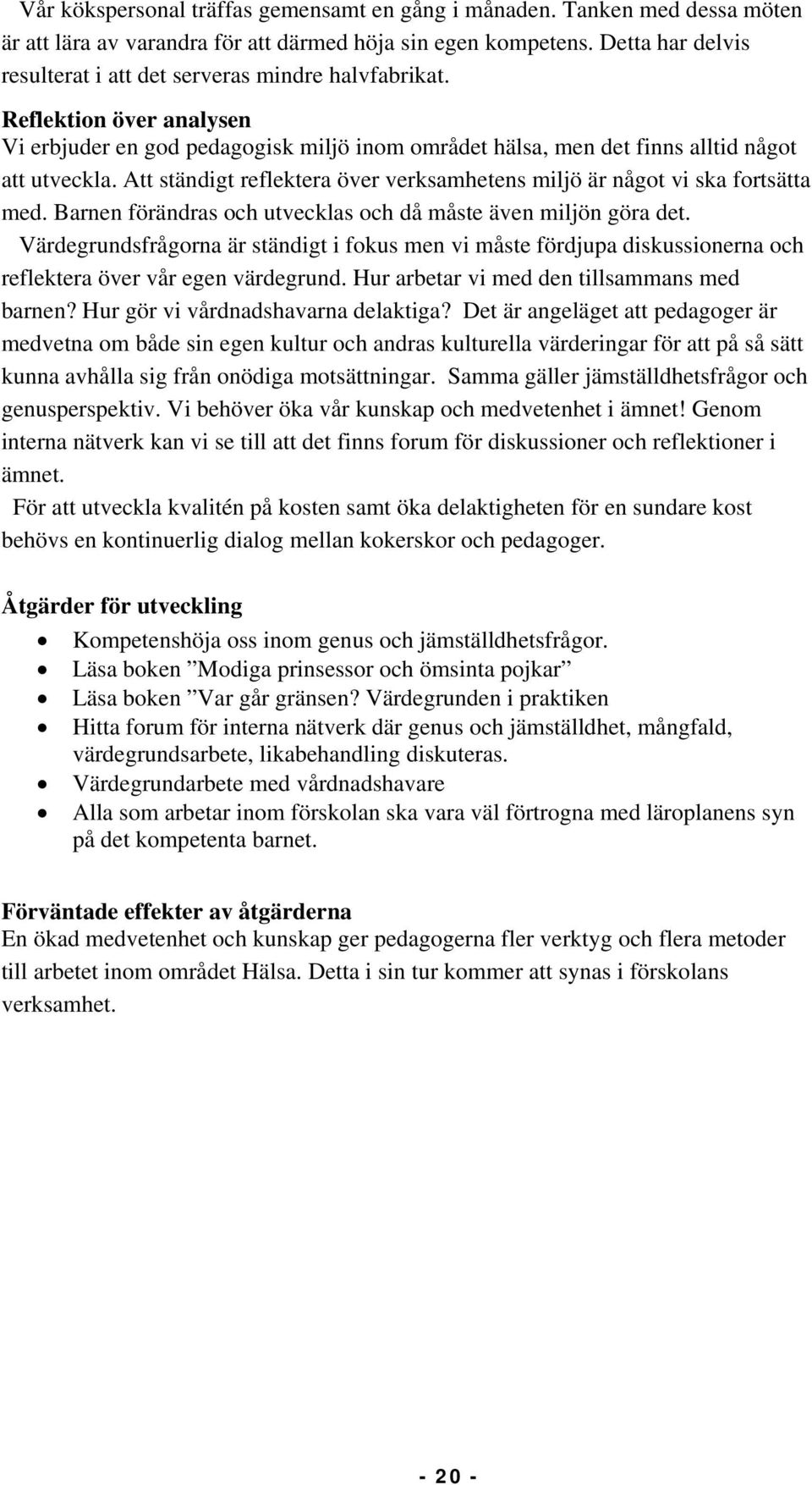 Att ständigt reflektera över verksamhetens miljö är något vi ska fortsätta med. Barnen förändras och utvecklas och då måste även miljön göra det.